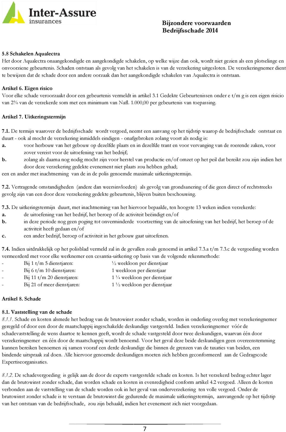 De verzekeringnemer dient te bewijzen dat de schade door een andere oorzaak dan het aangekondigde schakelen van Aqualectra is ontstaan. Artikel 6.