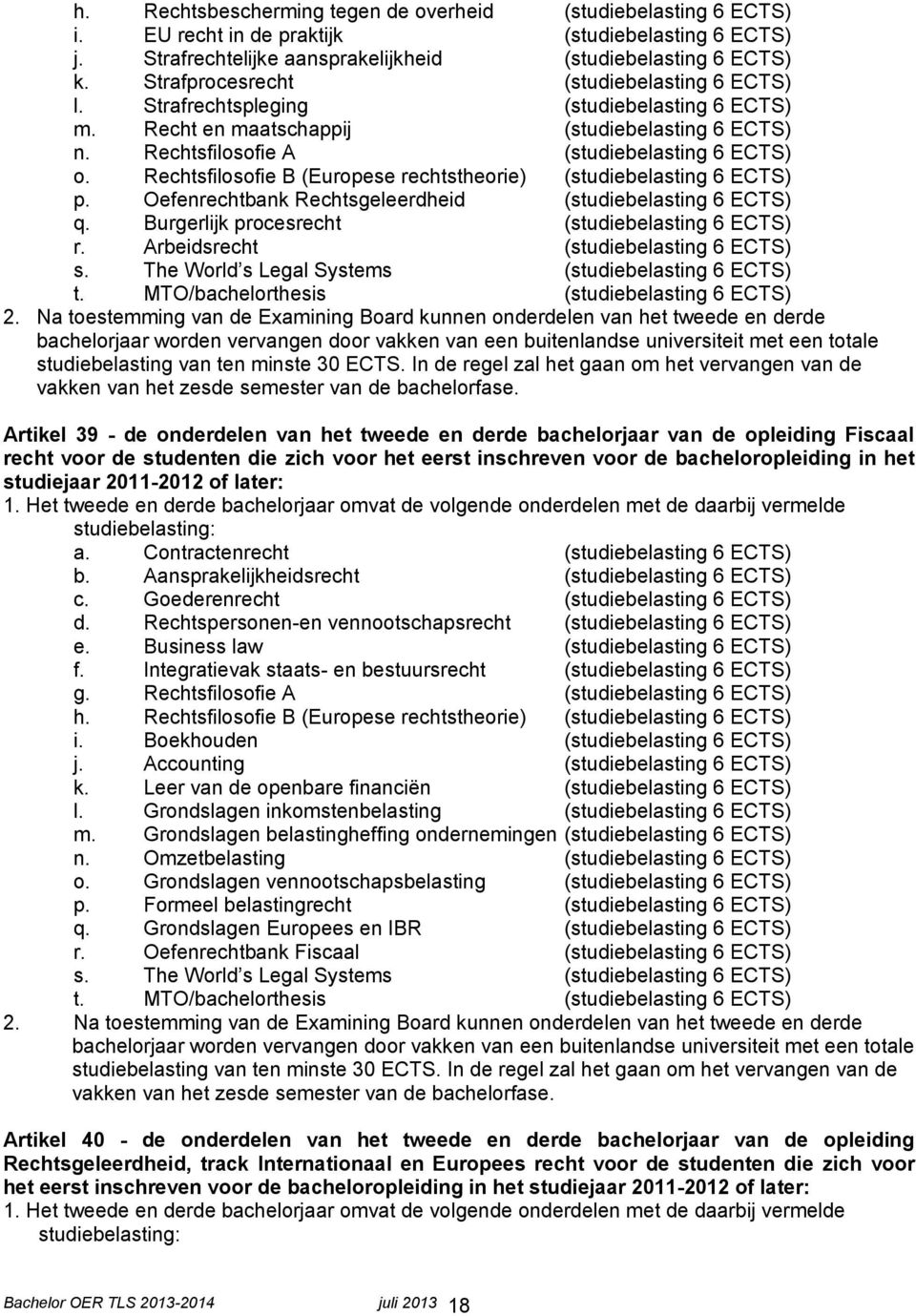 Rechtsfilosofie B (Europese rechtstheorie) (studiebelasting 6 ECTS) p. Oefenrechtbank Rechtsgeleerdheid (studiebelasting 6 ECTS) q. Burgerlijk procesrecht (studiebelasting 6 ECTS) r.