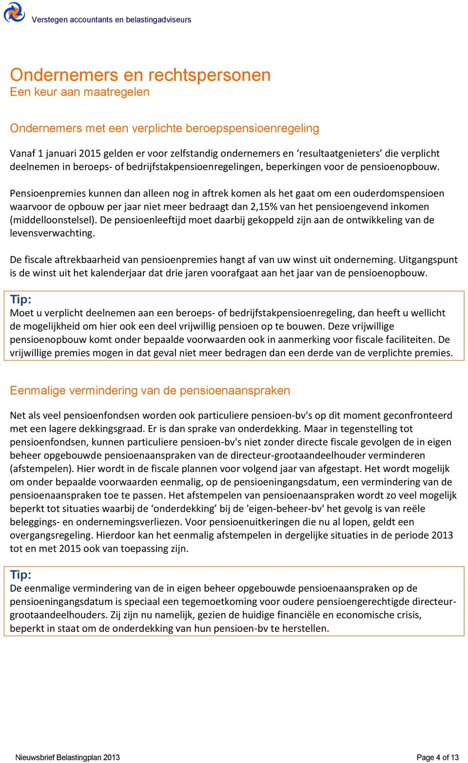 Pensioenpremies kunnen dan alleen nog in aftrek komen als het gaat om een ouderdomspensioen waarvoor de opbouw per jaar niet meer bedraagt dan 2,15% van het pensioengevend inkomen (middelloonstelsel).