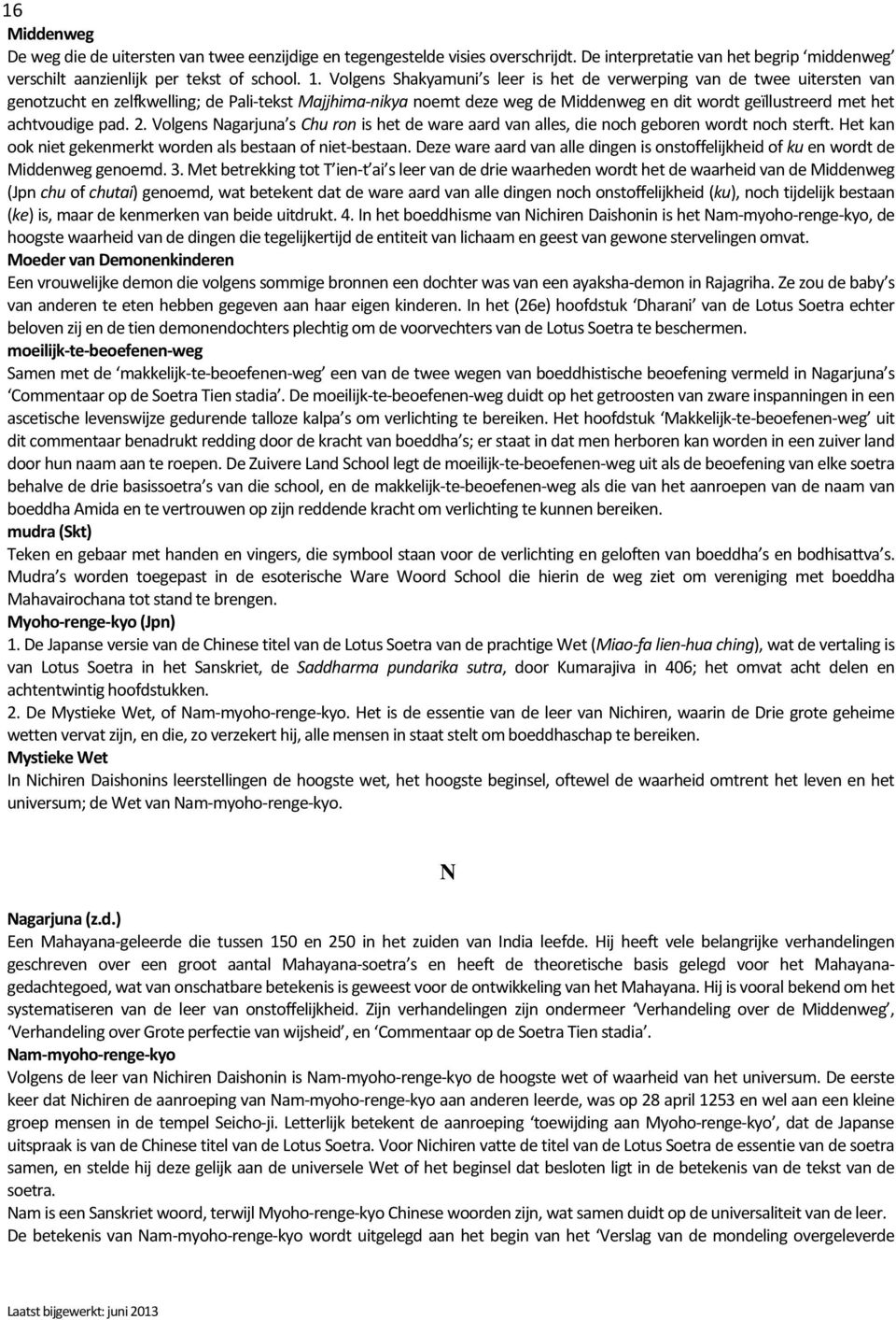 achtvoudige pad. 2. Volgens Nagarjuna s Chu ron is het de ware aard van alles, die noch geboren wordt noch sterft. Het kan ook niet gekenmerkt worden als bestaan of niet-bestaan.