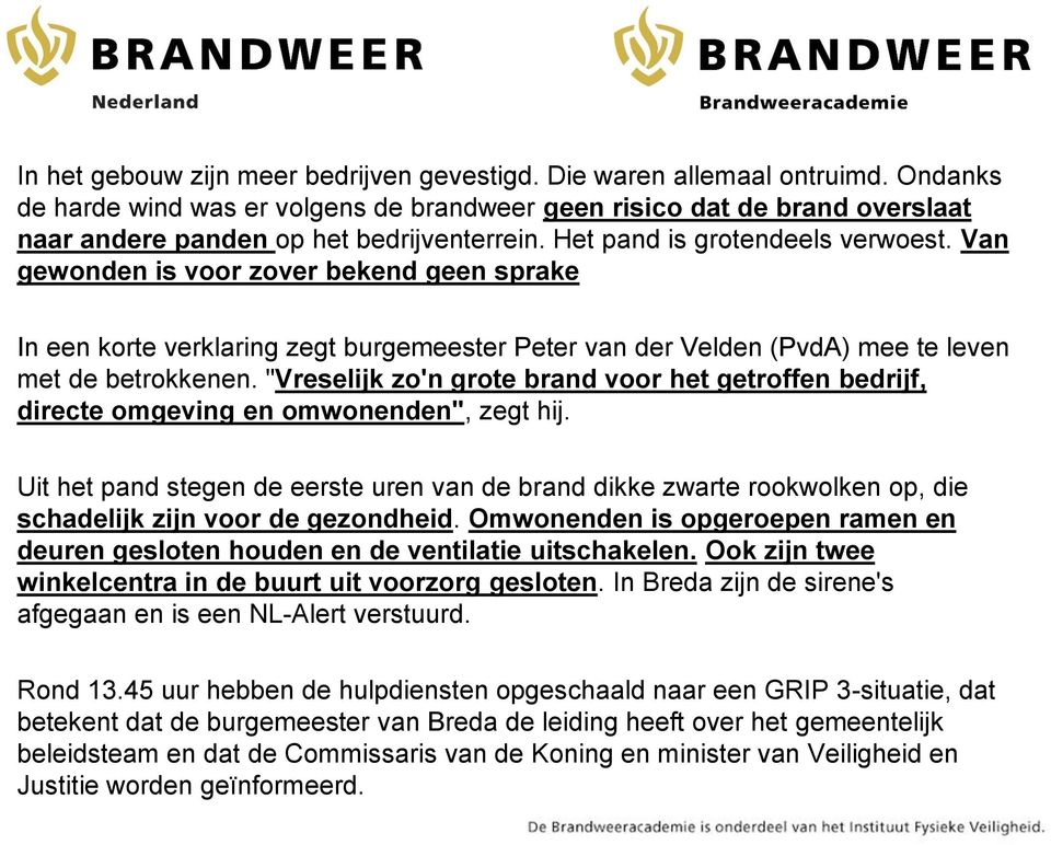 Van gewonden is voor zover bekend geen sprake In een korte verklaring zegt burgemeester Peter van der Velden (PvdA) mee te leven met de betrokkenen.