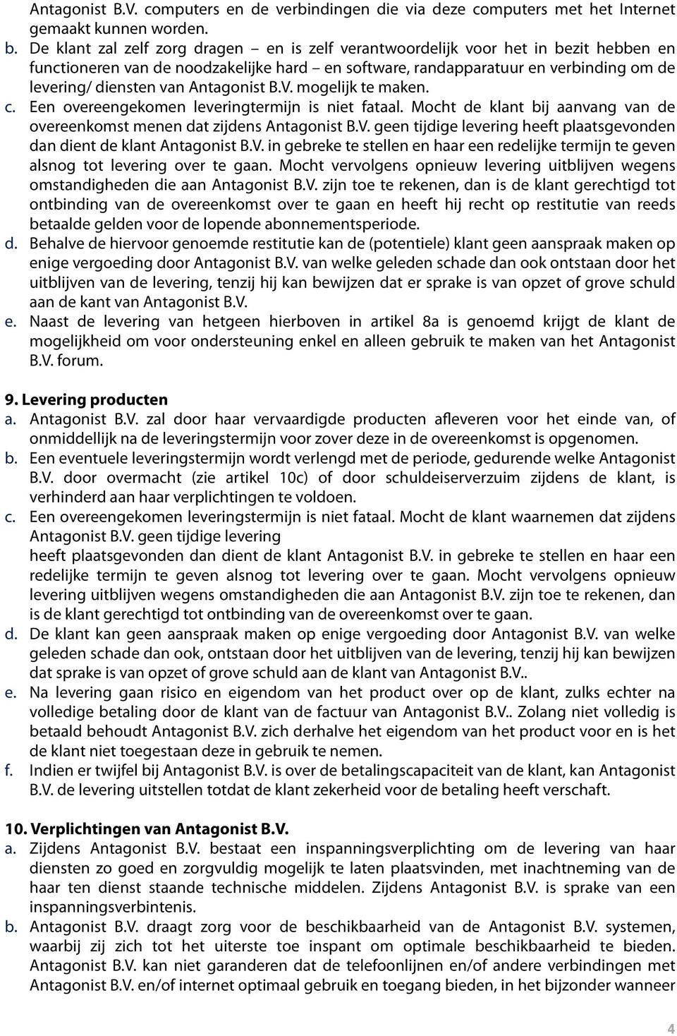 Antagonist B.V. mogelijk te maken. c. Een overeengekomen leveringtermijn is niet fataal. Mocht de klant bij aanvang van de overeenkomst menen dat zijdens Antagonist B.V. geen tijdige levering heeft plaatsgevonden dan dient de klant Antagonist B.