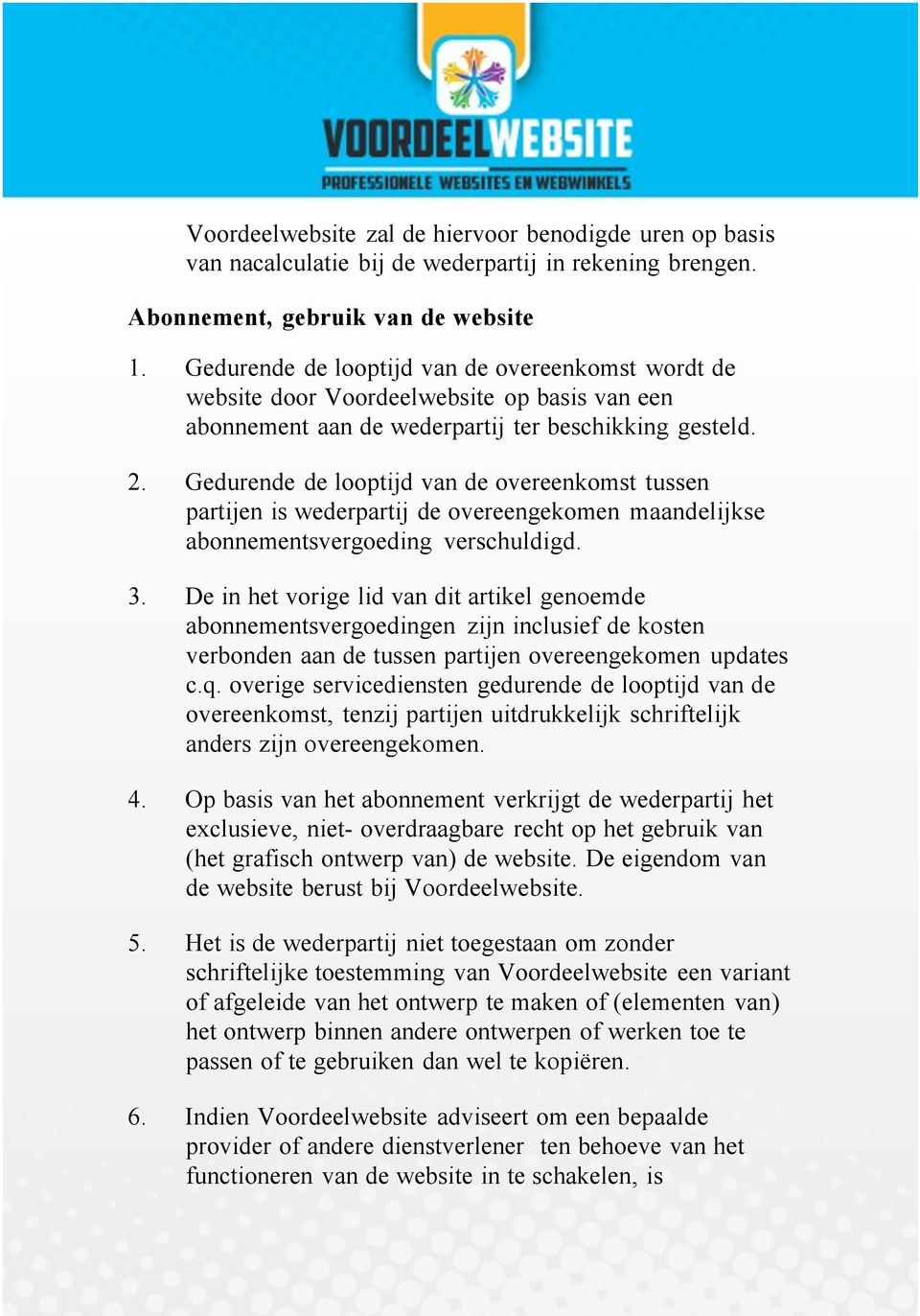 Gedurende de looptijd van de overeenkomst tussen partijen is wederpartij de overeengekomen maandelijkse abonnementsvergoeding verschuldigd. 3.