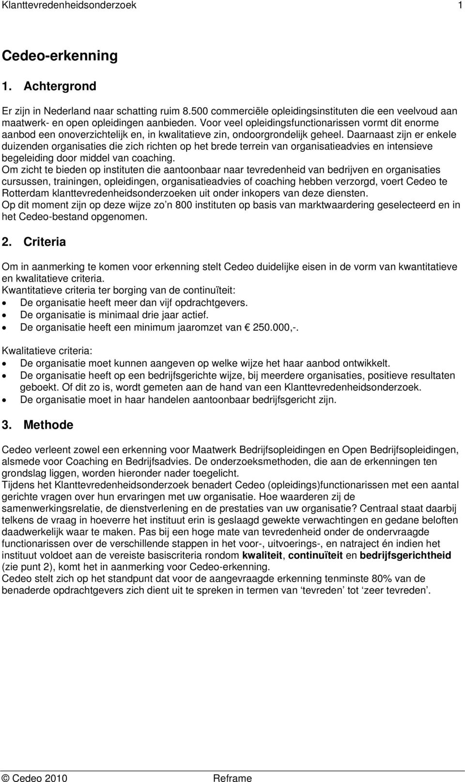 Daarnaast zijn er enkele duizenden organisaties die zich richten op het brede terrein van organisatieadvies en intensieve begeleiding door middel van coaching.