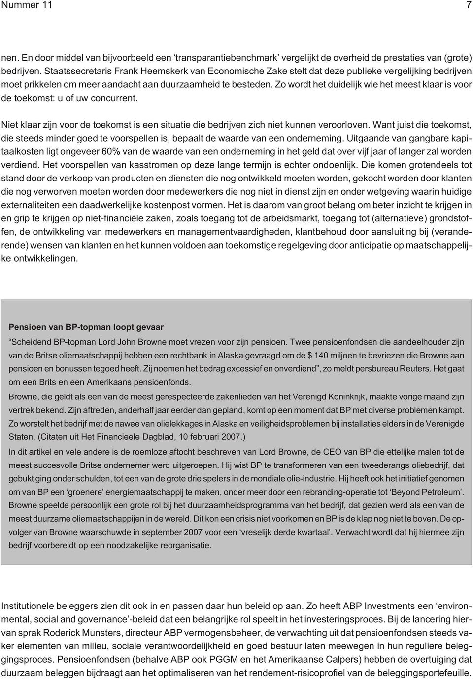 Zo wordt het duidelijk wie het meest klaar is voor de toekomst: u of uw concurrent. Niet klaar zijn voor de toe komst is een si tu a tie die be drij ven zich niet kun nen ver oor lo ven.