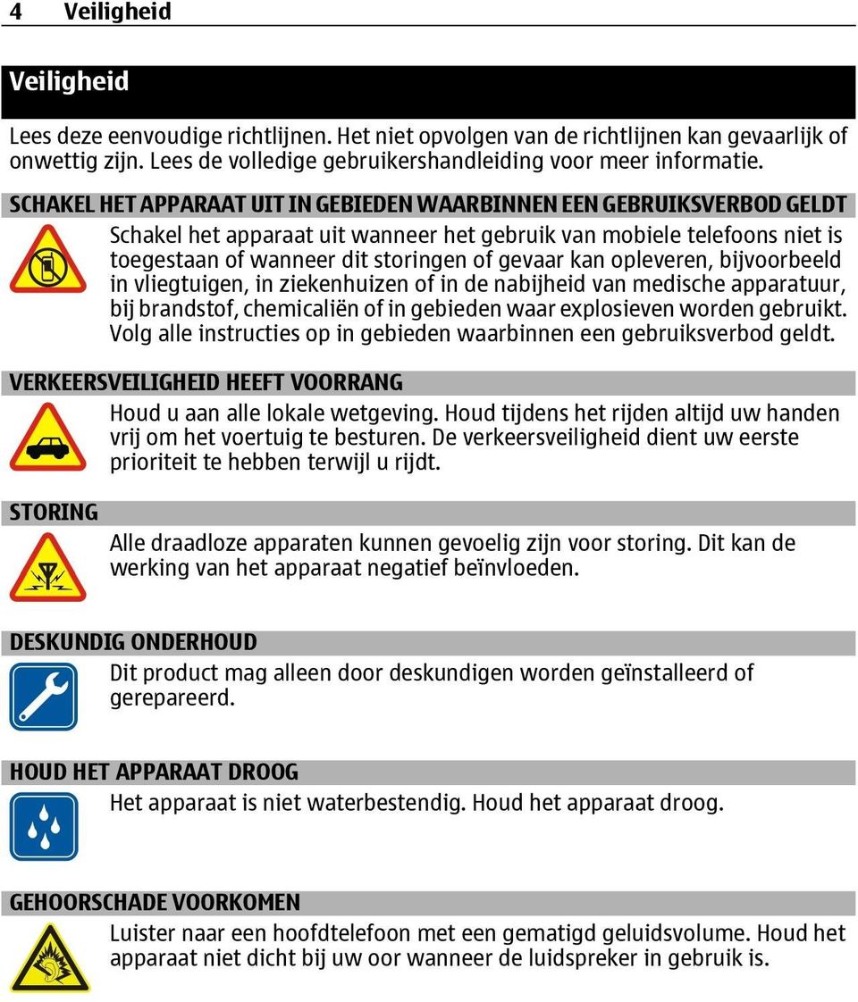 opleveren, bijvoorbeeld in vliegtuigen, in ziekenhuizen of in de nabijheid van medische apparatuur, bij brandstof, chemicaliën of in gebieden waar explosieven worden gebruikt.