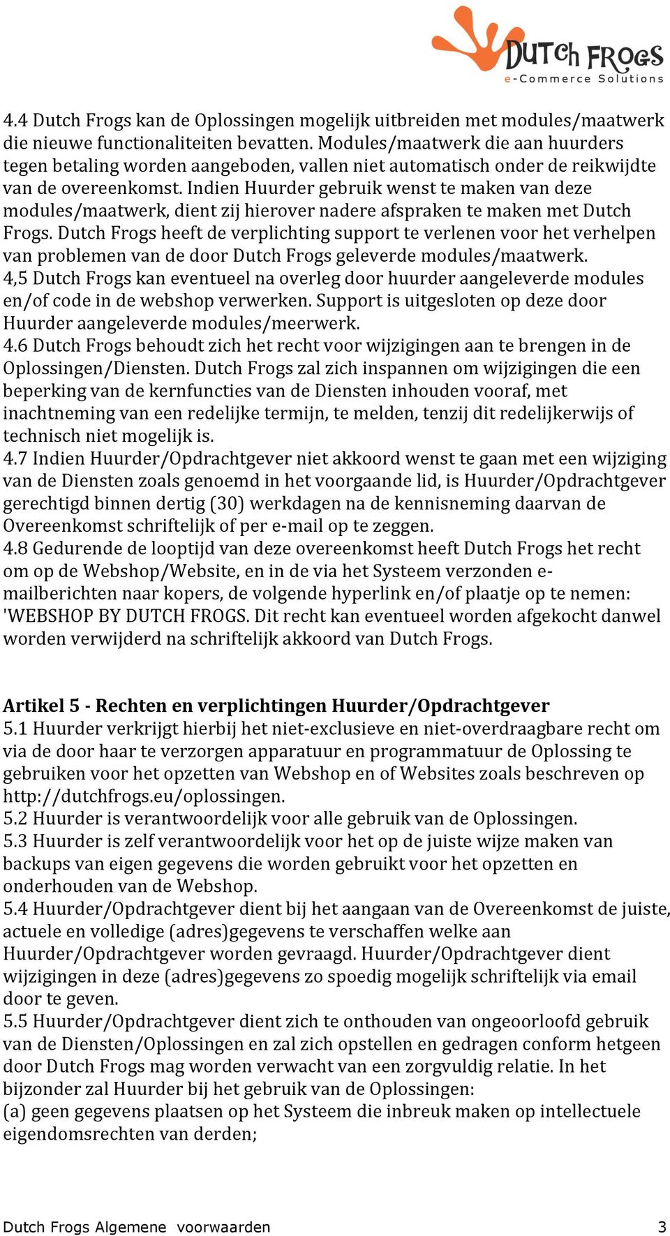 Indien Huurder gebruik wenst te maken van deze modules/maatwerk, dient zij hierover nadere afspraken te maken met Dutch Frogs.