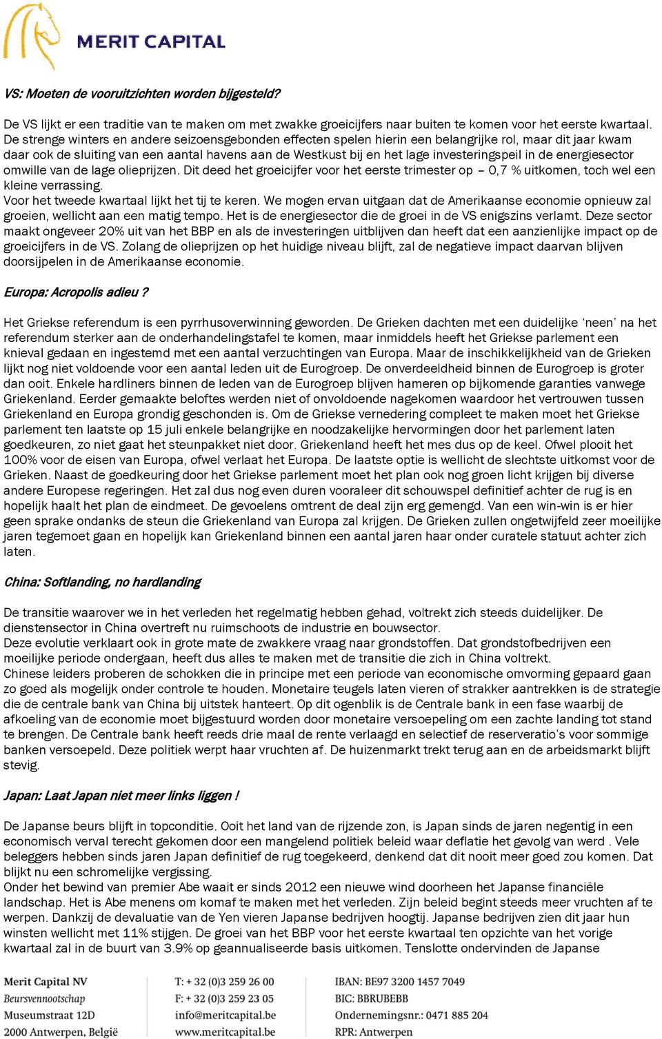 investeringspeil in de energiesector omwille van de lage olieprijzen. Dit deed het groeicijfer voor het eerste trimester op 0,7 % uitkomen, toch wel een kleine verrassing.