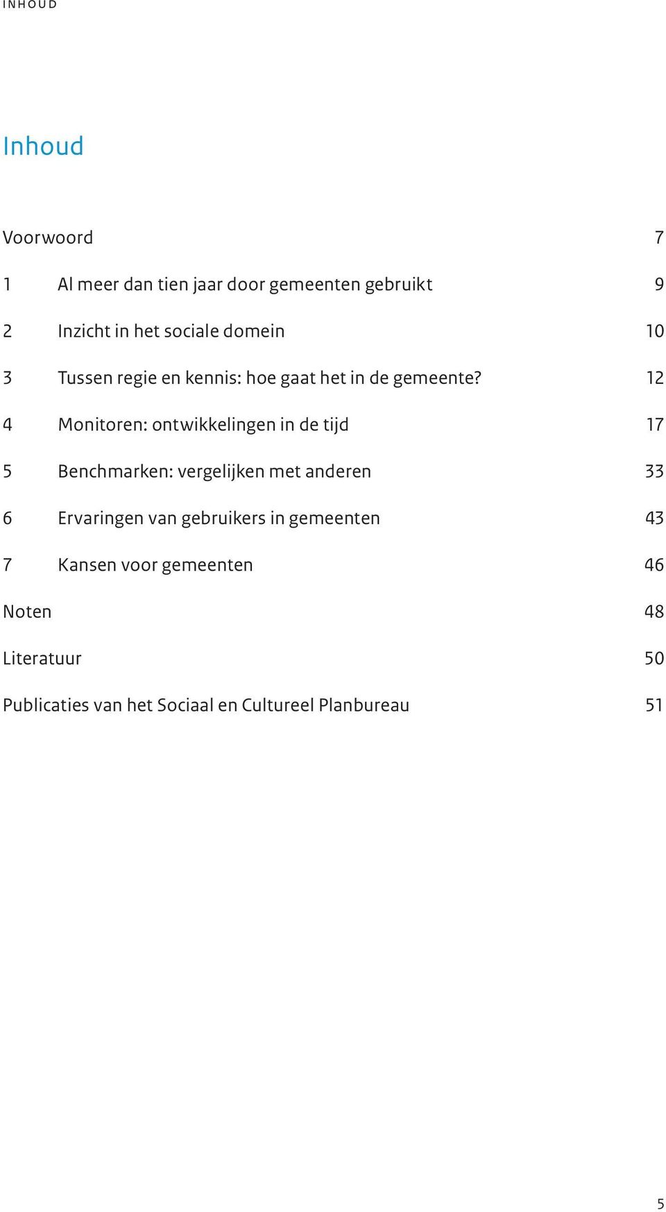 12 4 Monitoren: ontwikkelingen in de tijd 17 5 Benchmarken: vergelijken met anderen 33 6 Ervaringen