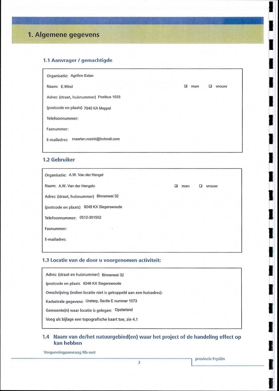 W. Van der Hengelo Q man Q vrouw Adres: (straat, huisnummer) Binnenwei 32 (postcode en plaats) 9248 KX Siegerswoude Telefoonnummer: 05230502 Faxnummer: Emailadres:.