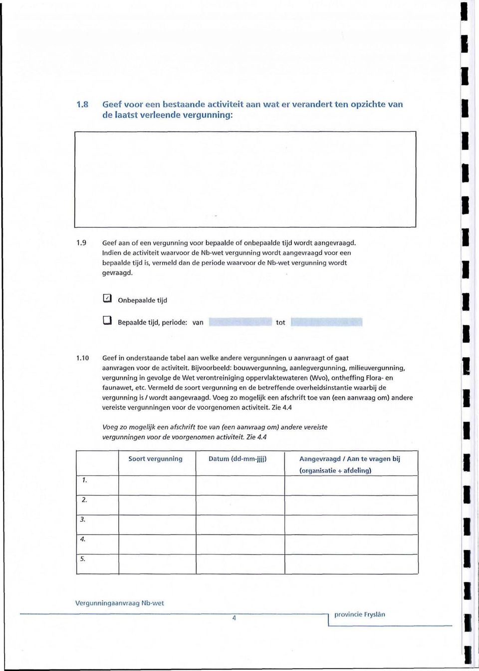 Onbepaalde tijd LJ Bepaalde tijd, periode: van tot.0 Geef in onderstaande tabel aan welke andere vergunningen u aanvraagt of gaat aanvragen voor de activiteit.