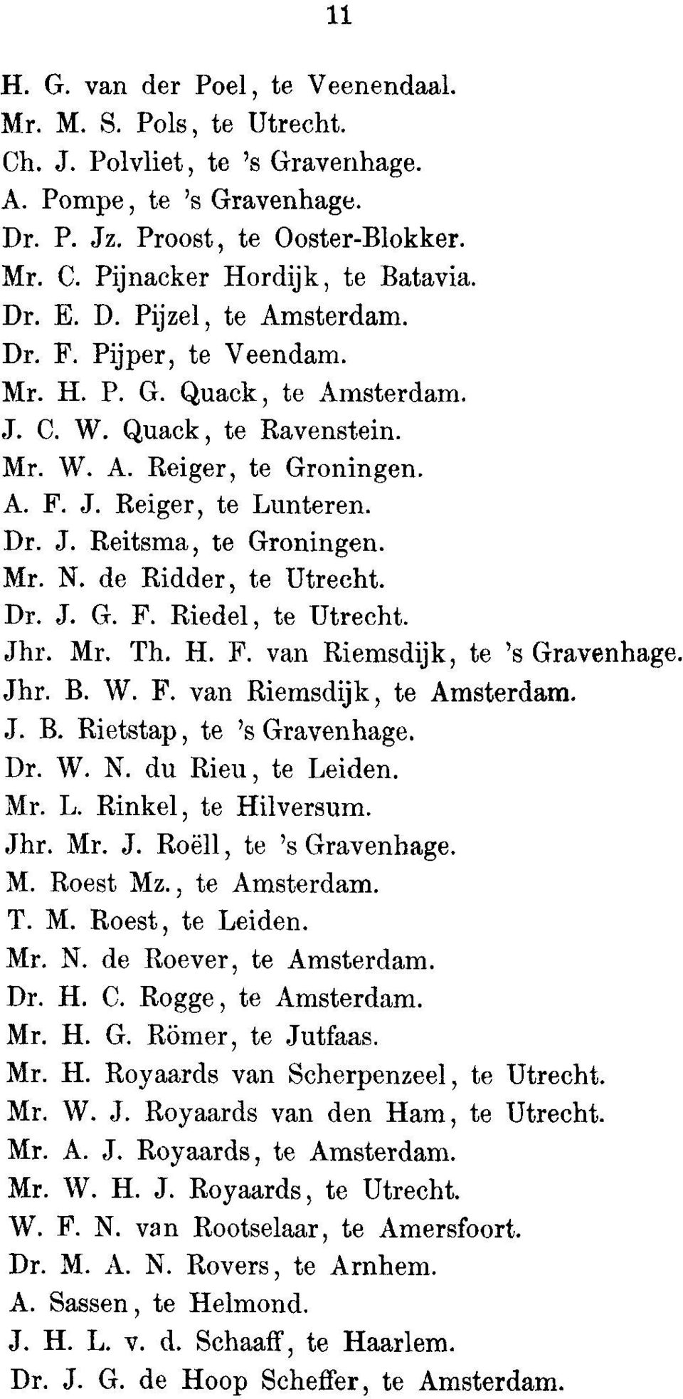 Mr. N. de Ridder, to Utrecht. Dr. J. G. F. Riedel, to Utrecht. Jhr. Mr. Th. H. F. van Riemsdijk, to 's Gravenhage. Jhr. B. W. F. van Riemsdijk, to Amsterdam. J. B. Rietstap, to 's Gravenhage. Dr. W. N. du Rieu, to Leiden.