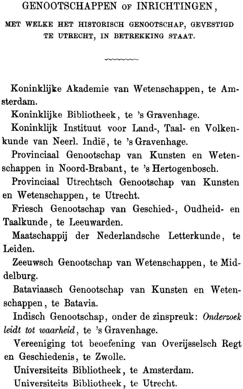 Provinciaal Genootschap van Kunsten en Wetenschappen in Noord-Brabant, to 's Hertogenbosch. Provinciaal Utrechtsch Genootschap van Kunsten en Wetenschappen, to Utrecht.
