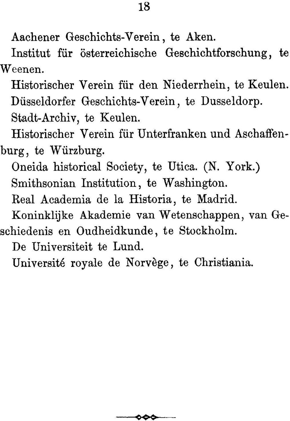 Historischer Verein fur Unterfranken and Aschaffenburg, to Wi rzburg. Oneida historical Society, to Utica. (N. York.