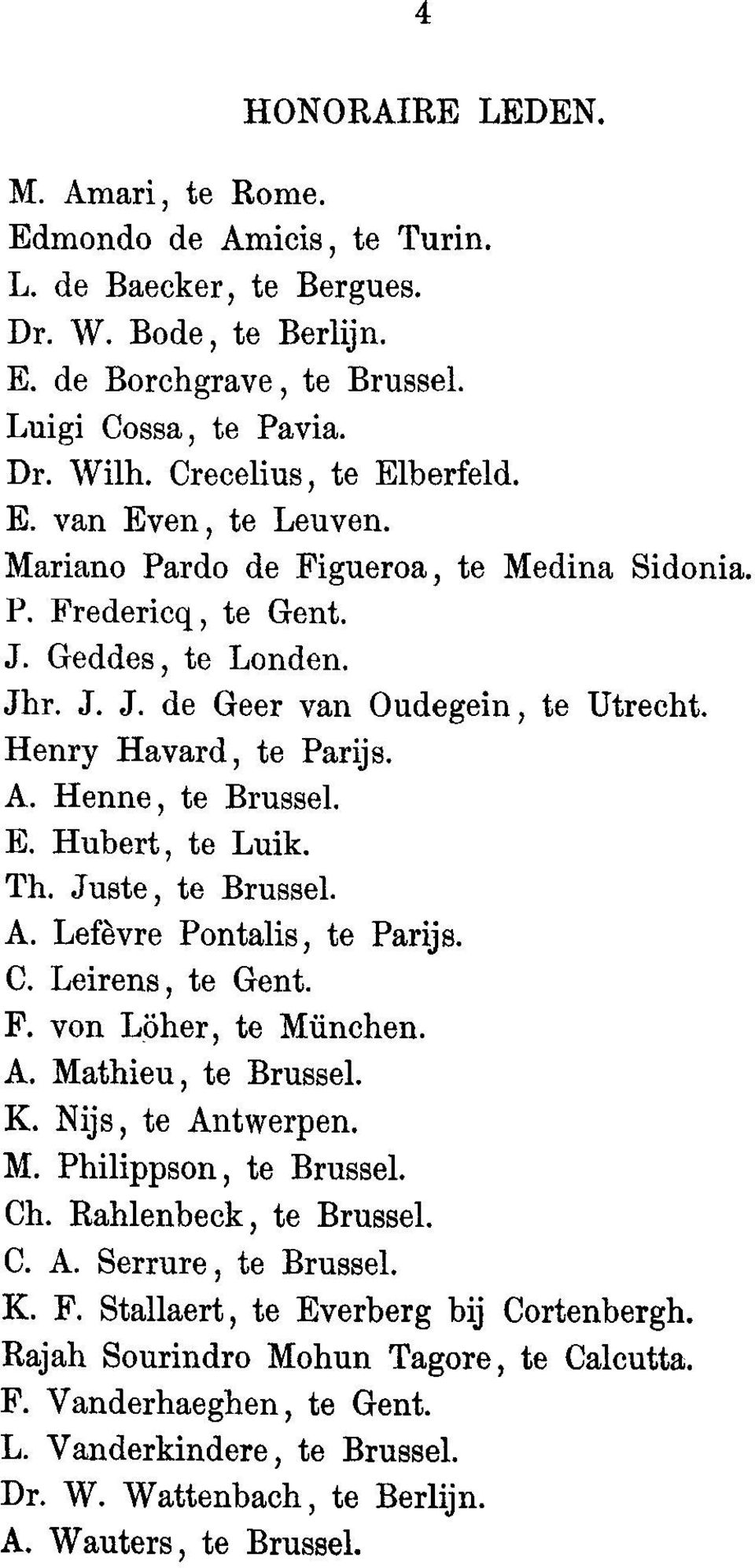 Henry Havard, to Parij s. A. Henne, to Brussel. E. Hubert, to Luik. Th. Juste, to Brussel. A. Lefevre Pontalis, to Parijs. C. Leirens, to Gent. F. von Loher, to Munchen. A. Mathieu, to Brussel. K.
