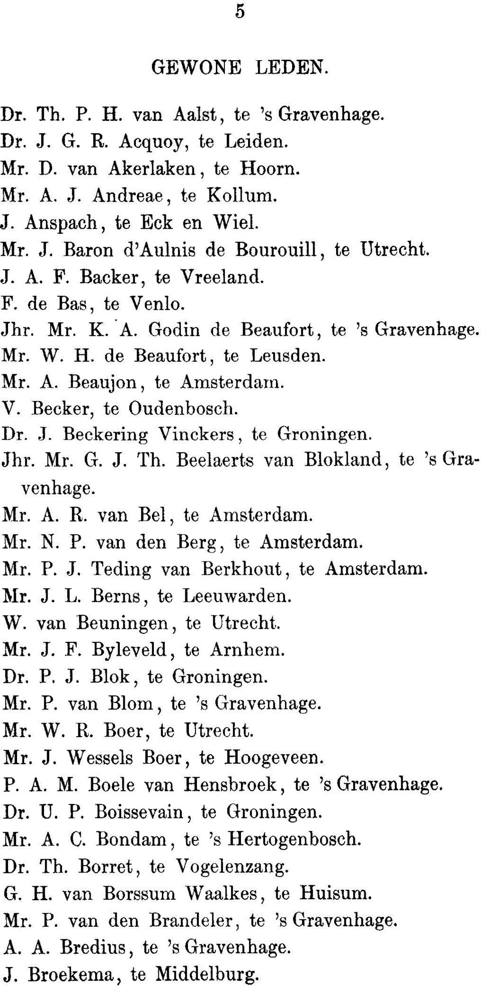 Jhr. Mr. G. J. Th. Beelaerts van Blokland, to 's Gravenhage. Mr. A. R. van Bel, to Amsterdam. Mr. N. P. van den Berg, to Amsterdam. Mr. P. J. Telling van Berkhout, to Amsterdam. Mr. J. L.