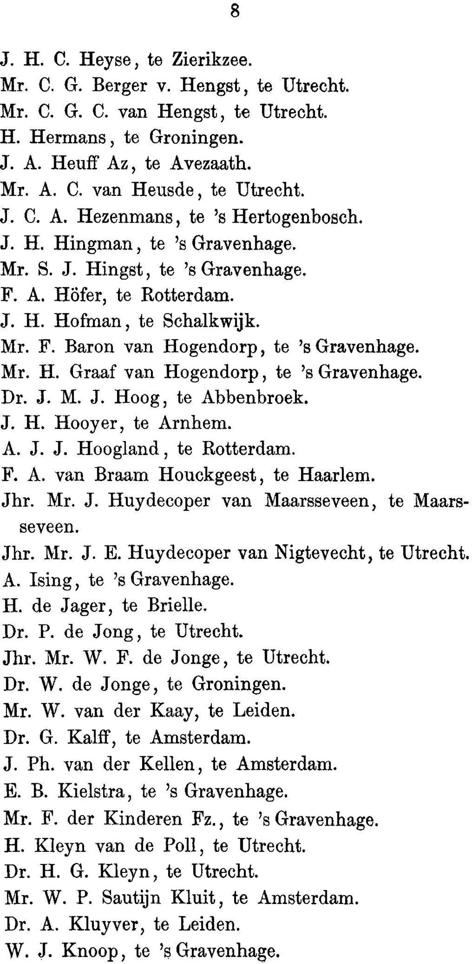 Dr. J. M. J. bog, to Abbenbroek. J. H. Hooyer, to Arnhem. A. J. J. Hoogland, to Rotterdam. F. A. van Braam Houckgeest, to Haarlem. Jhr. Mr. J. Huydecoper van Maarsseveen, to Maarsseveen. Jhr. Mr. J. E.