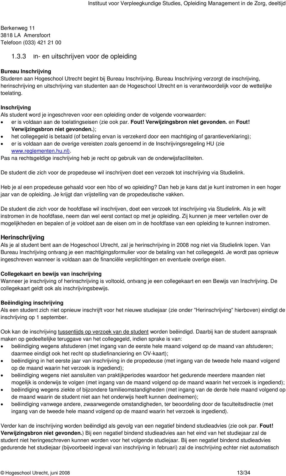 Bureau Inschrijving verzorgt de inschrijving, herinschrijving en uitschrijving van studenten aan de Hogeschool Utrecht en is verantwoordelijk voor de wettelijke toelating.