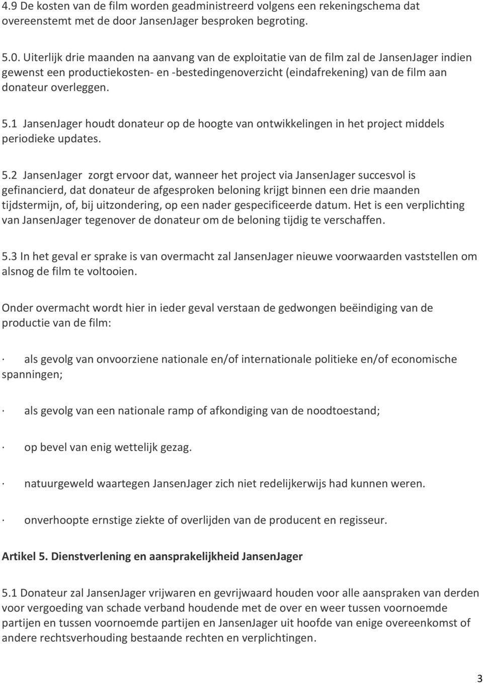 5.1 JansenJager houdt donateur op de hoogte van ontwikkelingen in het project middels periodieke updates. 5.