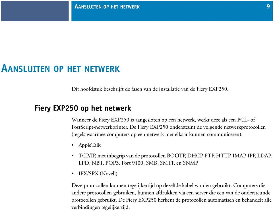 De Fiery EXP250 ondersteunt de volgende netwerkprotocollen (regels waarmee computers op een netwerk met elkaar kunnen communiceren): AppleTalk TCP/IP, met inbegrip van de protocollen BOOTP, DHCP,