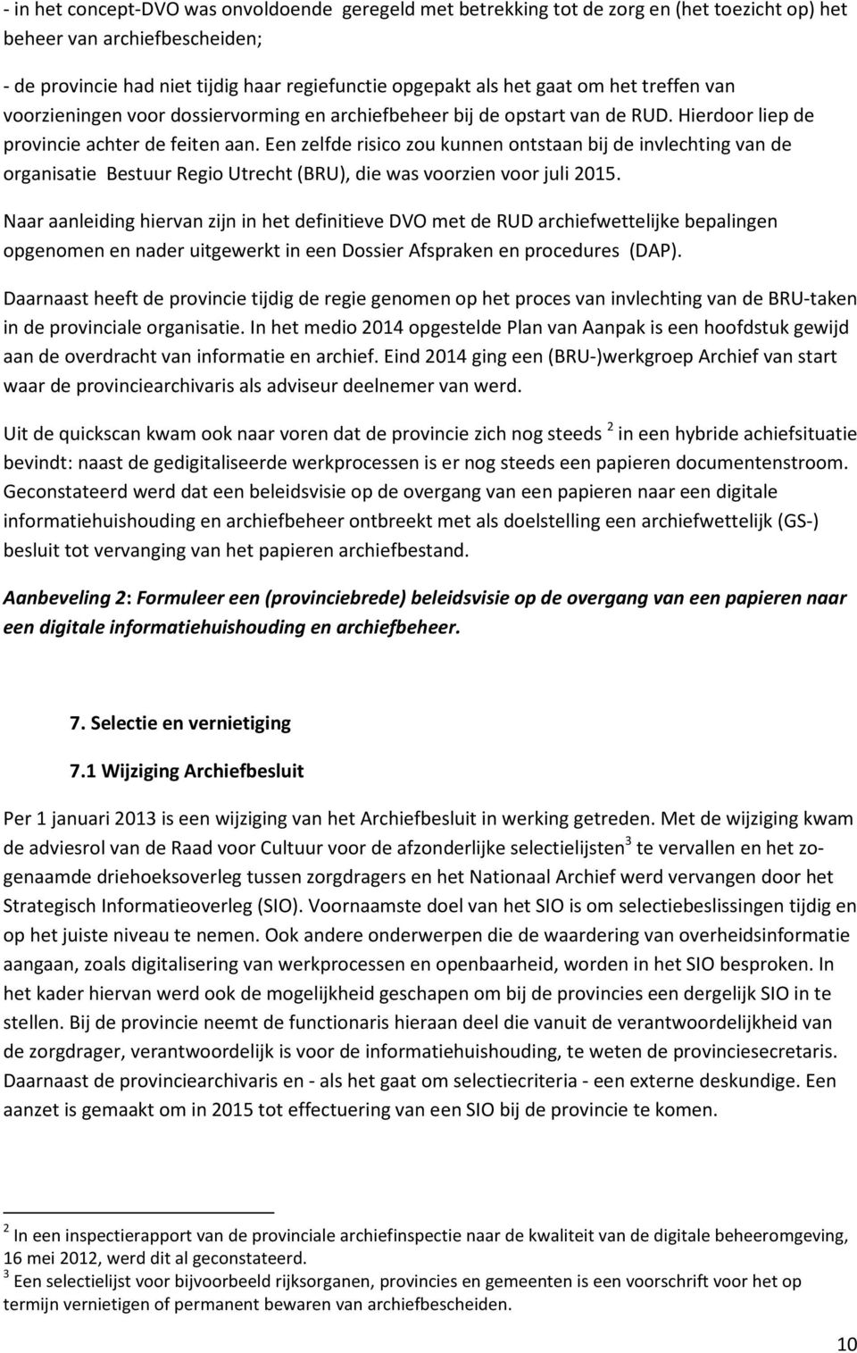 Een zelfde risico zou kunnen ontstaan bij de invlechting van de organisatie Bestuur Regio Utrecht (BRU), die was voorzien voor juli 2015.