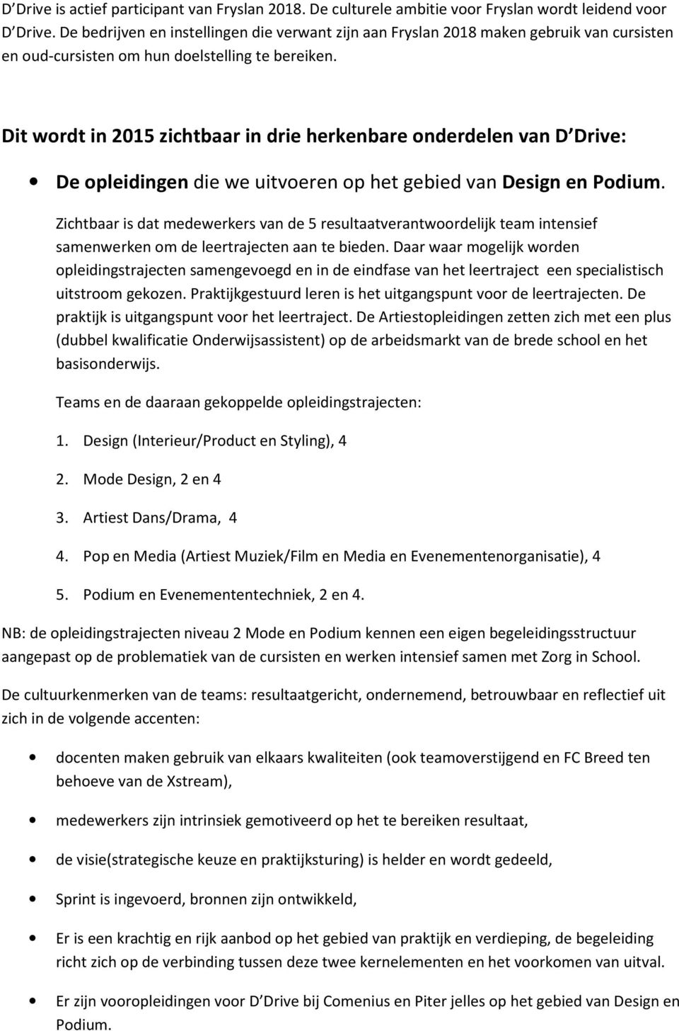 Dit wordt in 2015 zichtbaar in drie herkenbare onderdelen van D Drive: De opleidingen die we uitvoeren op het gebied van Design en Podium.