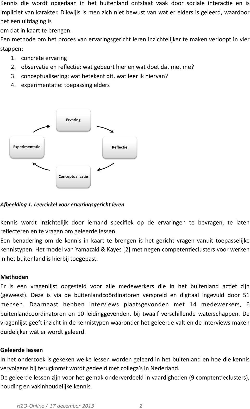 Een methode om het proces van ervaringsgericht leren inzichtelijker te maken verloopt in vier stappen: 1. concrete ervaring 2. observa>e en reflec>e: wat gebeurt hier en wat doet dat met me? 3.