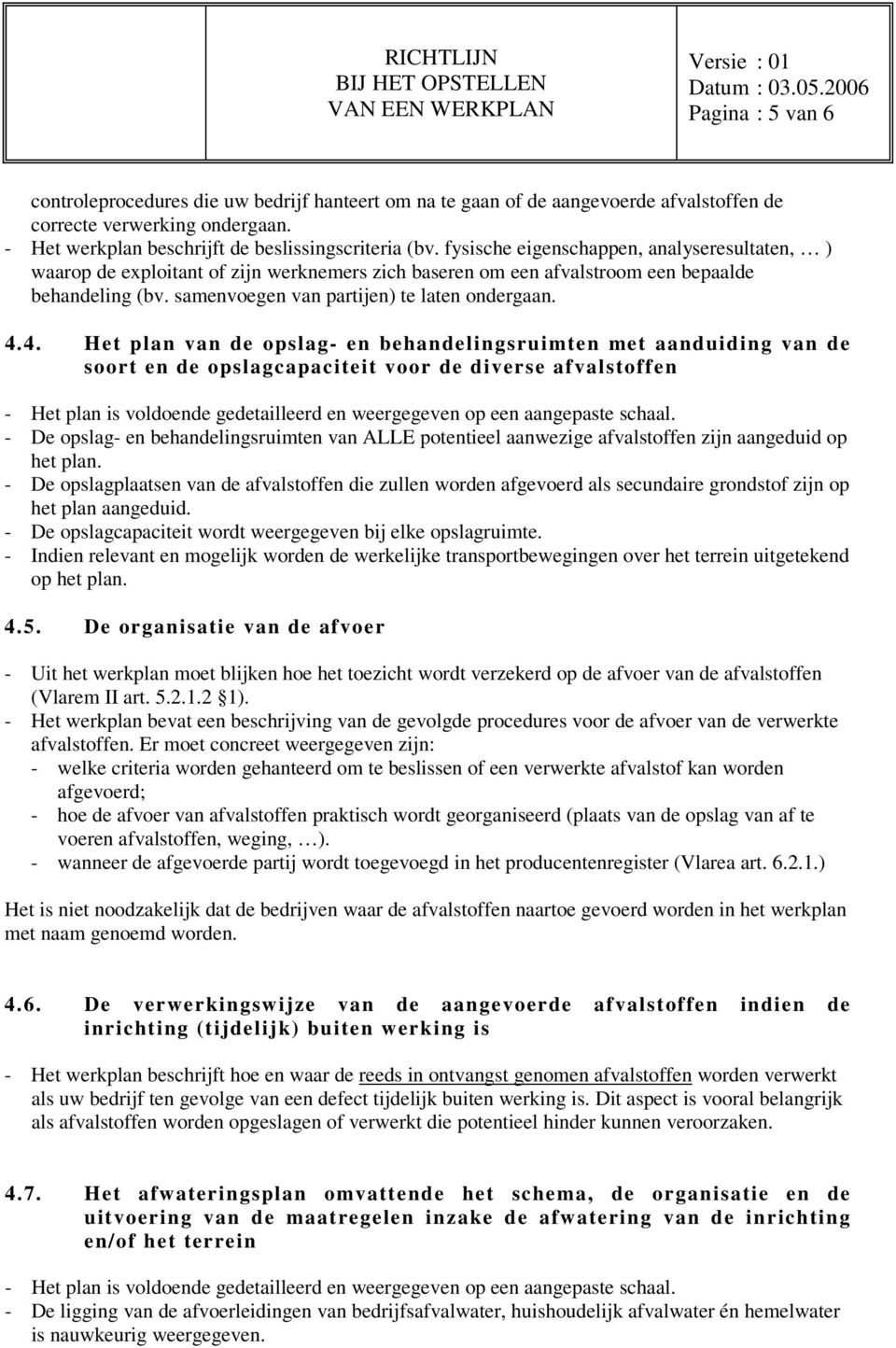 4. Het plan van de opslag- en behandelingsruimten met aanduiding van de soort en de opslagcapaciteit voor de diverse afvalstoffen - Het plan is voldoende gedetailleerd en weergegeven op een