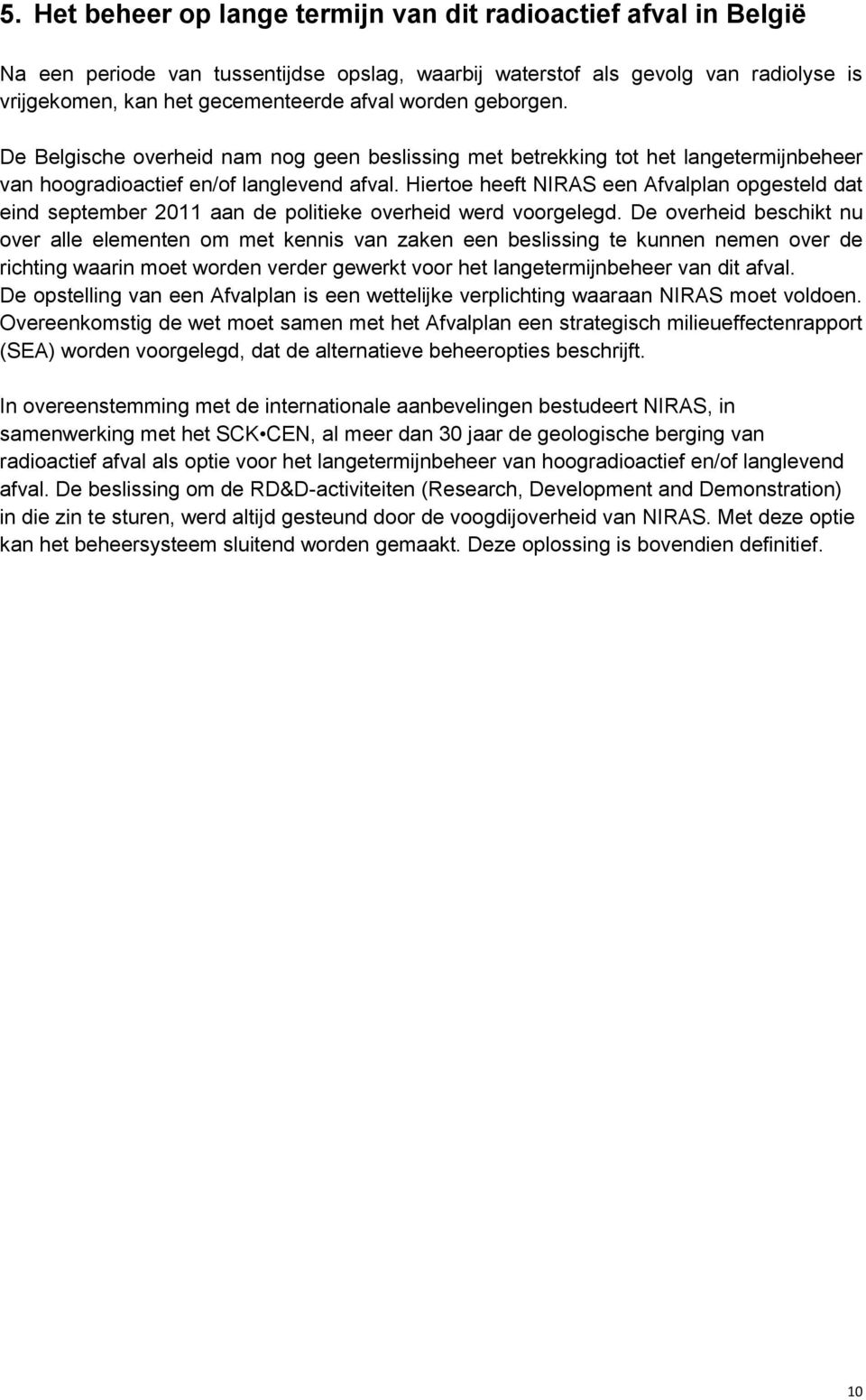 Hiertoe heeft NIRAS een Afvalplan opgesteld dat eind september 2011 aan de politieke overheid werd voorgelegd.