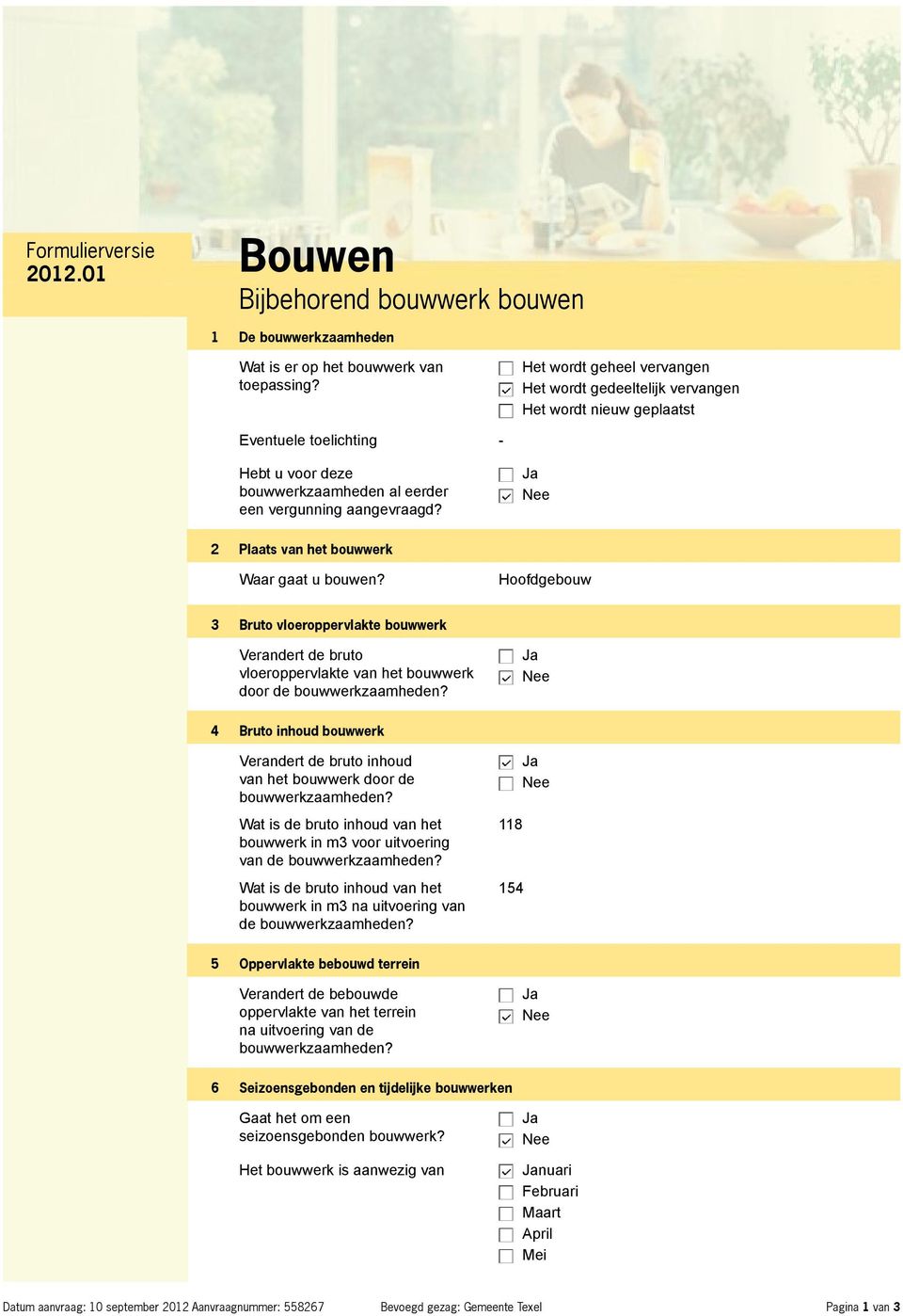 2 Plaats van het bouwwerk Waar gaat u bouwen? Hoofdgebouw 3 Bruto vloeroppervlakte bouwwerk Verandert de bruto vloeroppervlakte van het bouwwerk door de bouwwerkzaamheden?