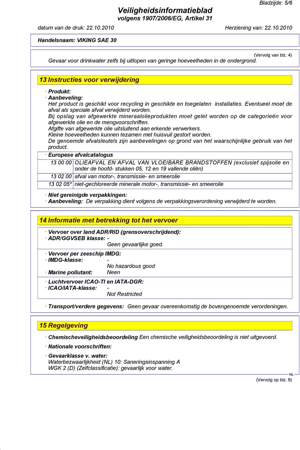 Bij opslag van afgewerkte mineraalolieprodukten moet gelet worden op de categorieën voor afgewerkte olie en de mengvoorschriften. Afgifte van afgewerkte olie uitsluitend aan erkende verwerkers.