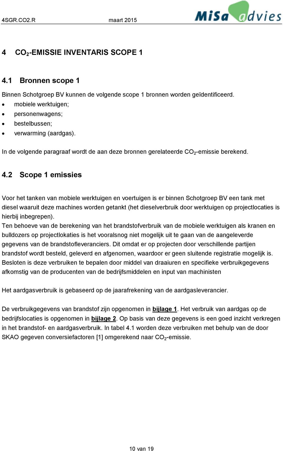 2 Scope 1 emissies Voor het tanken van mobiele werktuigen en voertuigen is er binnen Schotgroep BV een tank met diesel waaruit deze machines worden getankt (het dieselverbruik door werktuigen op