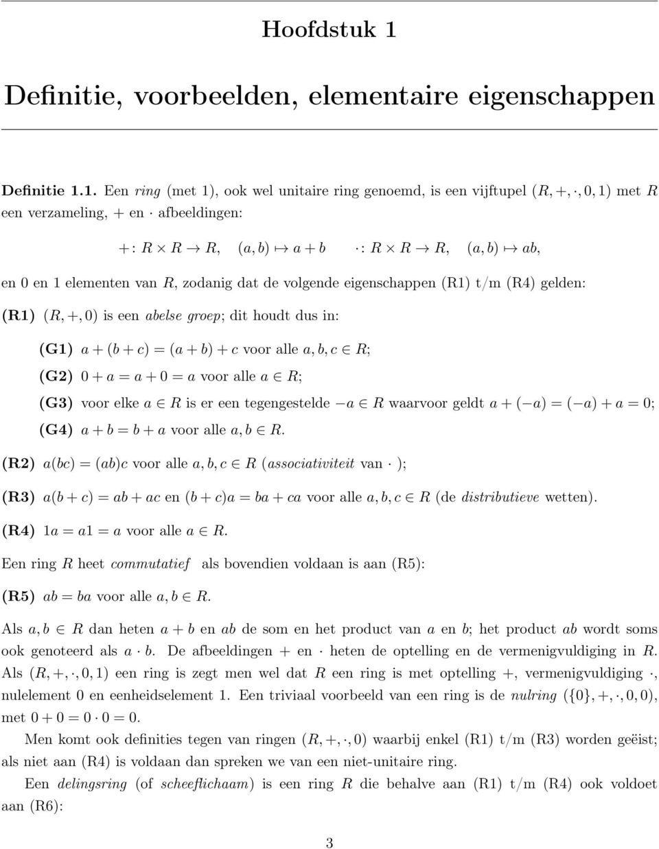 1. Een ring (met 1), ook wel unitaire ring genoemd, is een vijftupel (R, +,, 0, 1) met R een verzameling, + en afbeeldingen: +: R R R, (a, b) a + b : R R R, (a, b) ab, en 0 en 1 elementen van R,