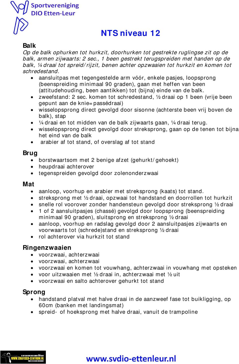 aansluitpas met tegengestelde arm vóór, enkele pasjes, loopsprong (beenspreiding minimaal 90 graden), gaan met heffen van been (attitudehouding, been aantikken) tot (bijna) einde van de balk.