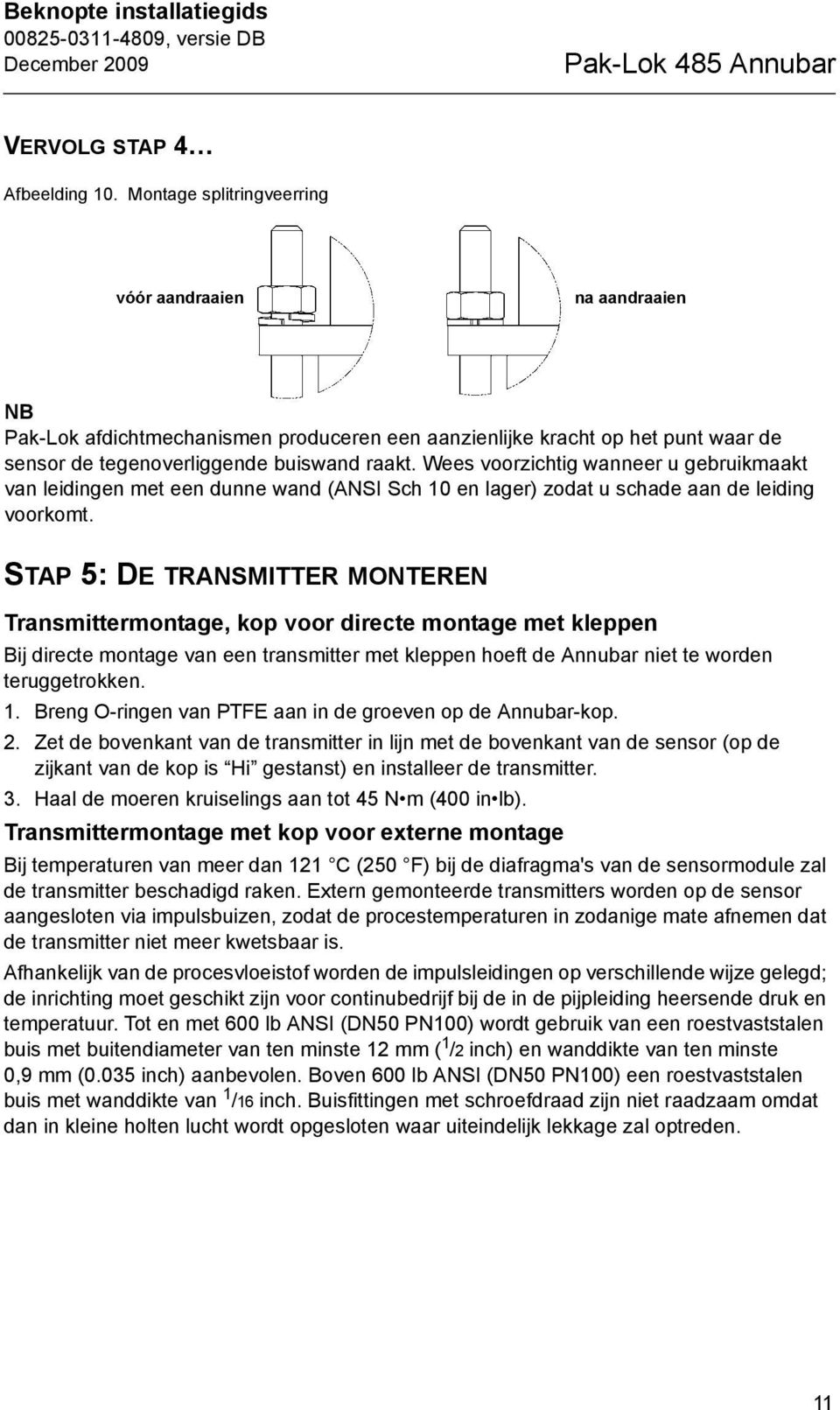 Wees voorzichtig wanneer u gebruikmaakt van leidingen met een dunne wand (ANSI Sch 10 en lager) zodat u schade aan de leiding voorkomt.