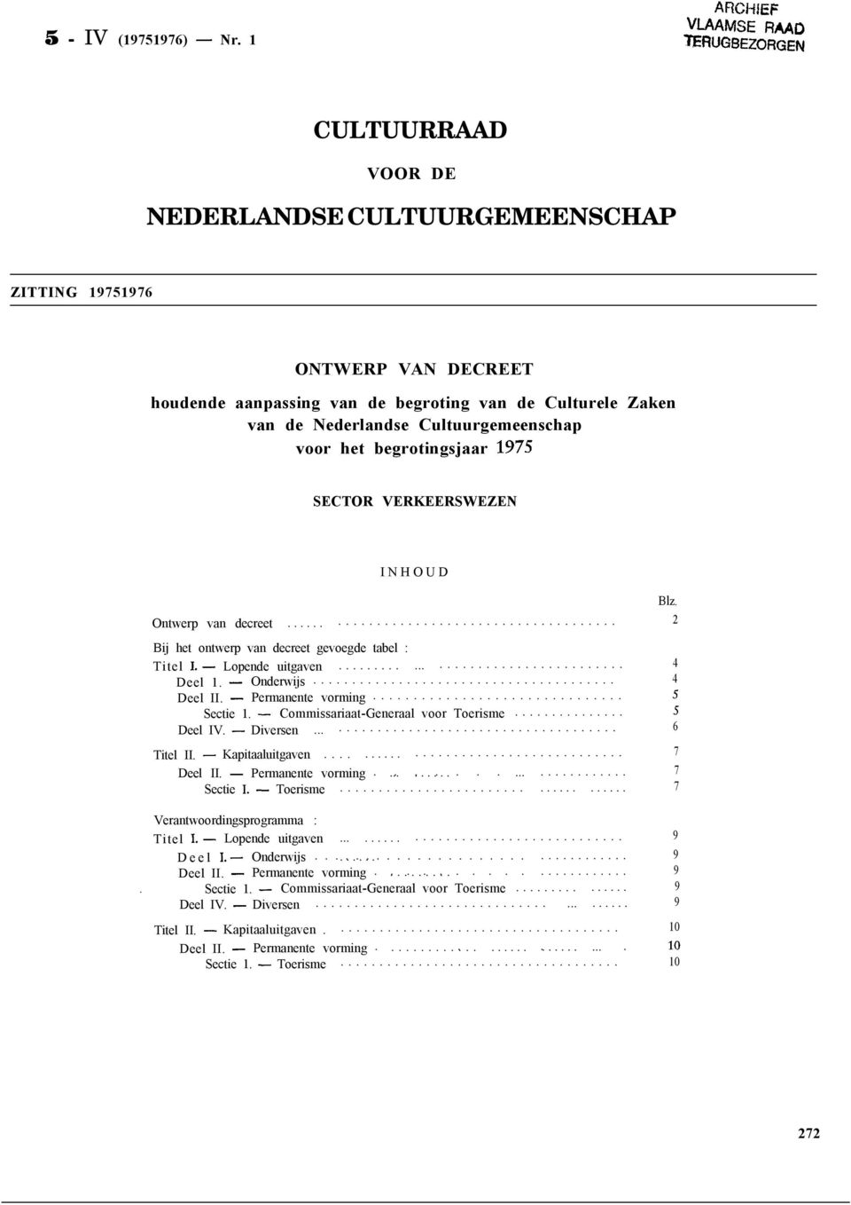 begrotingsjaar 1975 SECTOR VERKEERSWEZEN INHOUD Blz. Ontwerp van decreet...... 2 Bij het ontwerp van decreet gevoegde tabel : Titel 1. Lopende uitgaven......... 4 Deel 1. Onderwijs... 4 Deel II.