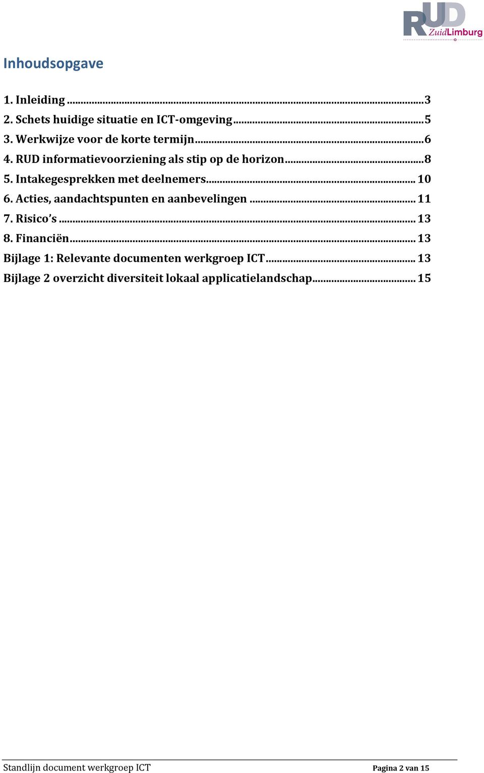 Acties, aandachtspunten en aanbevelingen...11 7. Risico s...13 8. Financiën.