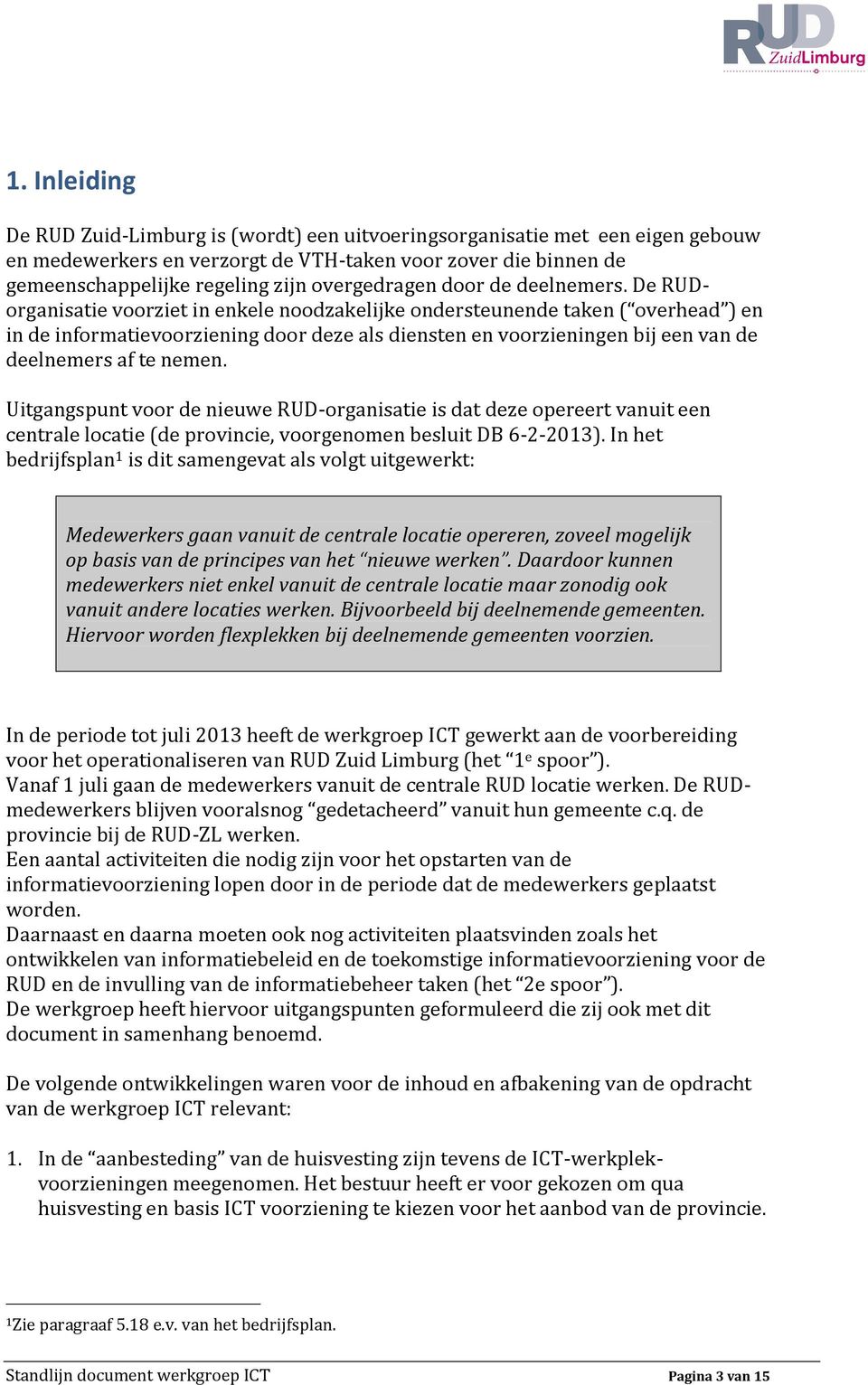 De RUDorganisatie voorziet in enkele noodzakelijke ondersteunende taken ( overhead ) en in de informatievoorziening door deze als diensten en voorzieningen bij een van de deelnemers af te nemen.