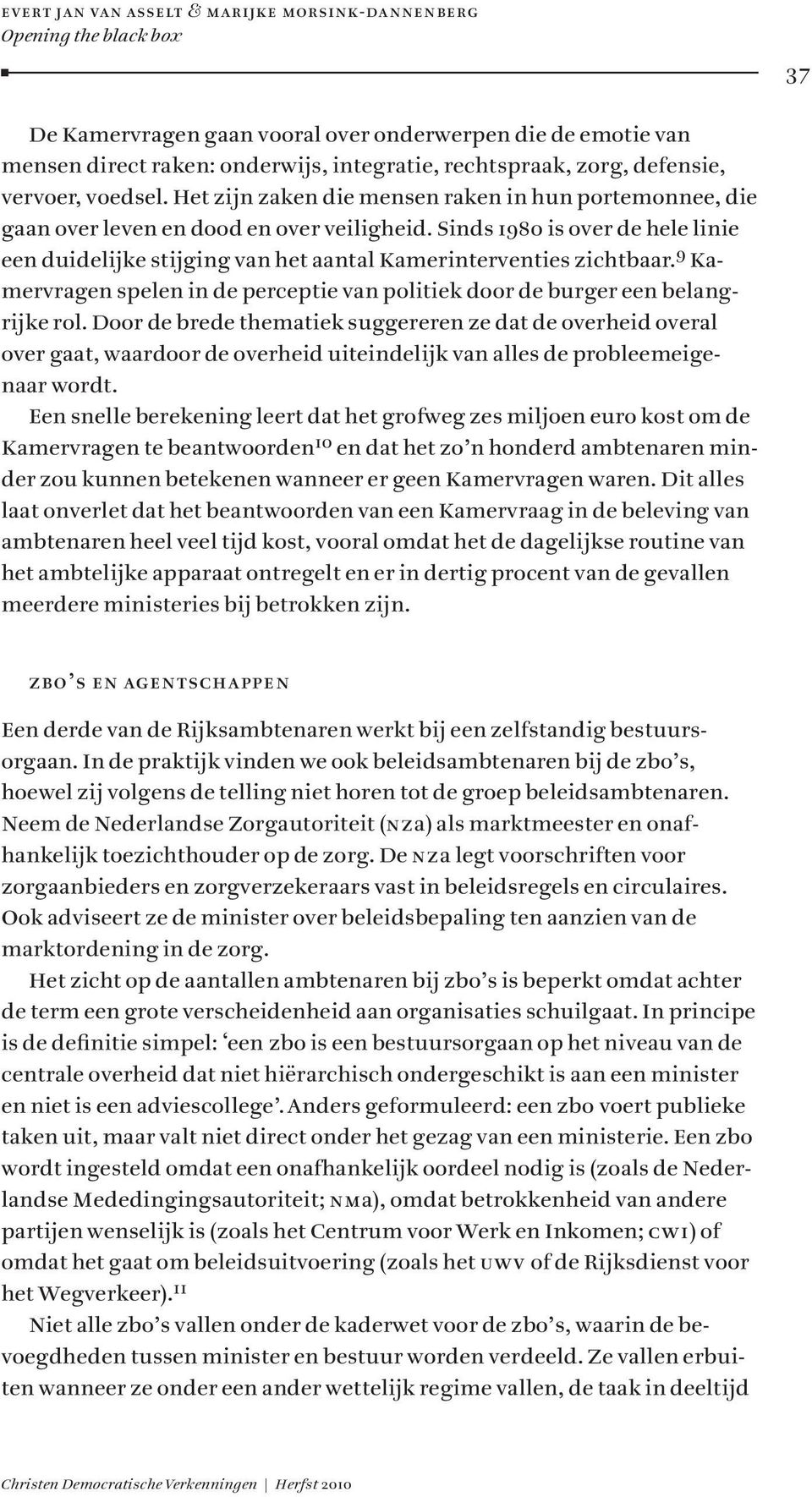 Sinds 1980 is over de hele linie een duidelijke stijging van het aantal Kamerinterventies zichtbaar. 9 Kamervragen spelen in de perceptie van politiek door de burger een belangrijke rol.