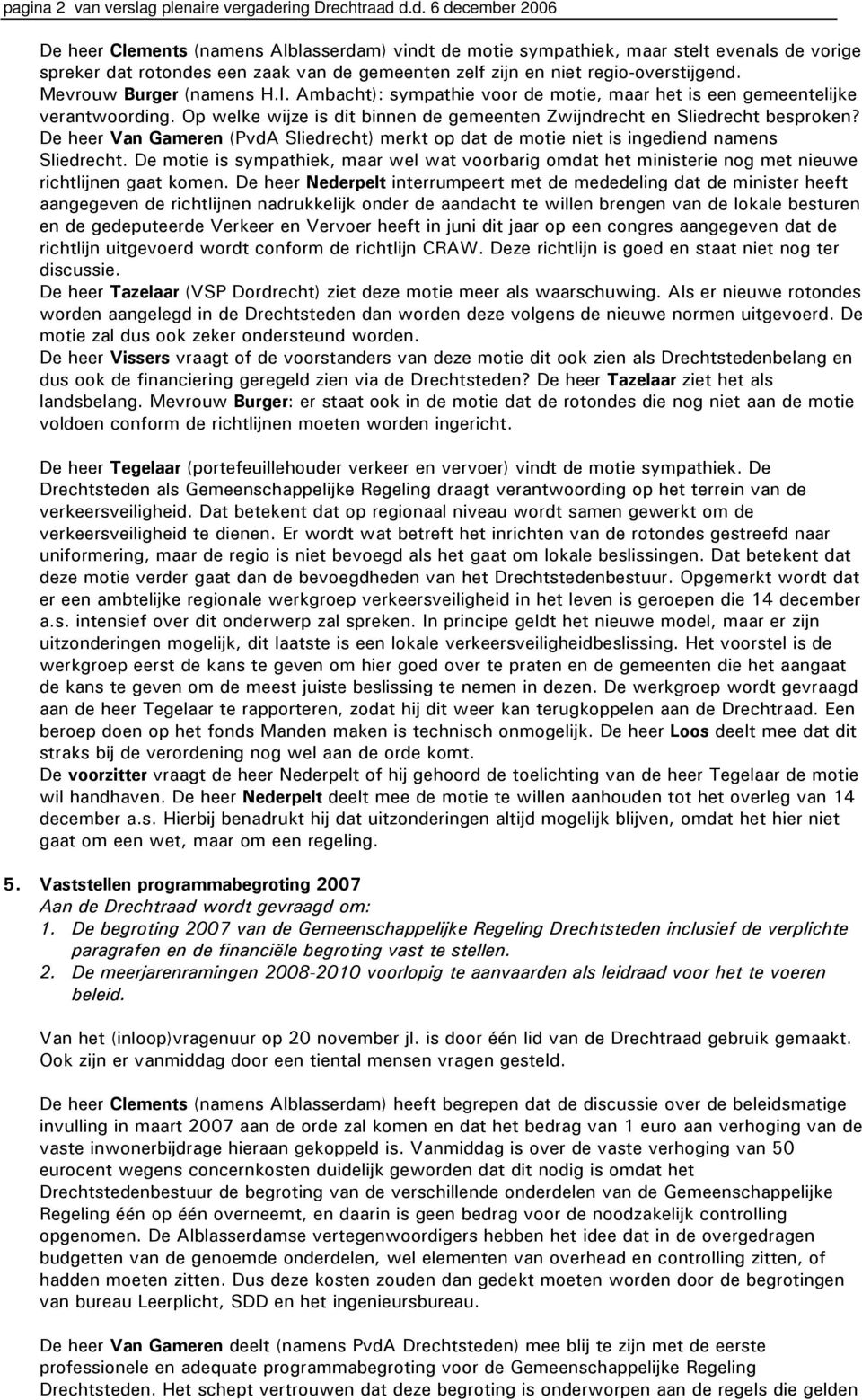 d.d. 6 december 2006 De heer Clements (namens Alblasserdam) vindt de motie sympathiek, maar stelt evenals de vorige spreker dat rotondes een zaak van de gemeenten zelf zijn en niet regio-overstijgend.