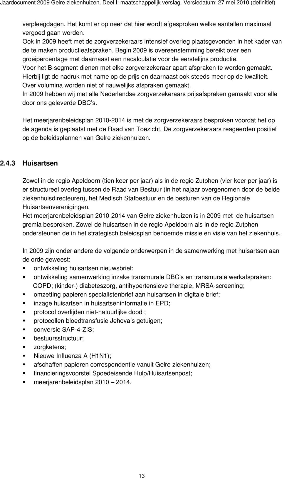 Begin 2009 is overeenstemming bereikt over een groeipercentage met daarnaast een nacalculatie voor de eerstelijns productie.