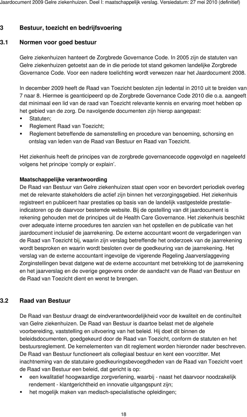 Voor een nadere toelichting wordt verwezen naar het Jaardocument 2008. In december 2009 heeft de Raad van Toezicht besloten zijn ledental in 2010 uit te breiden van 7 naar 8.