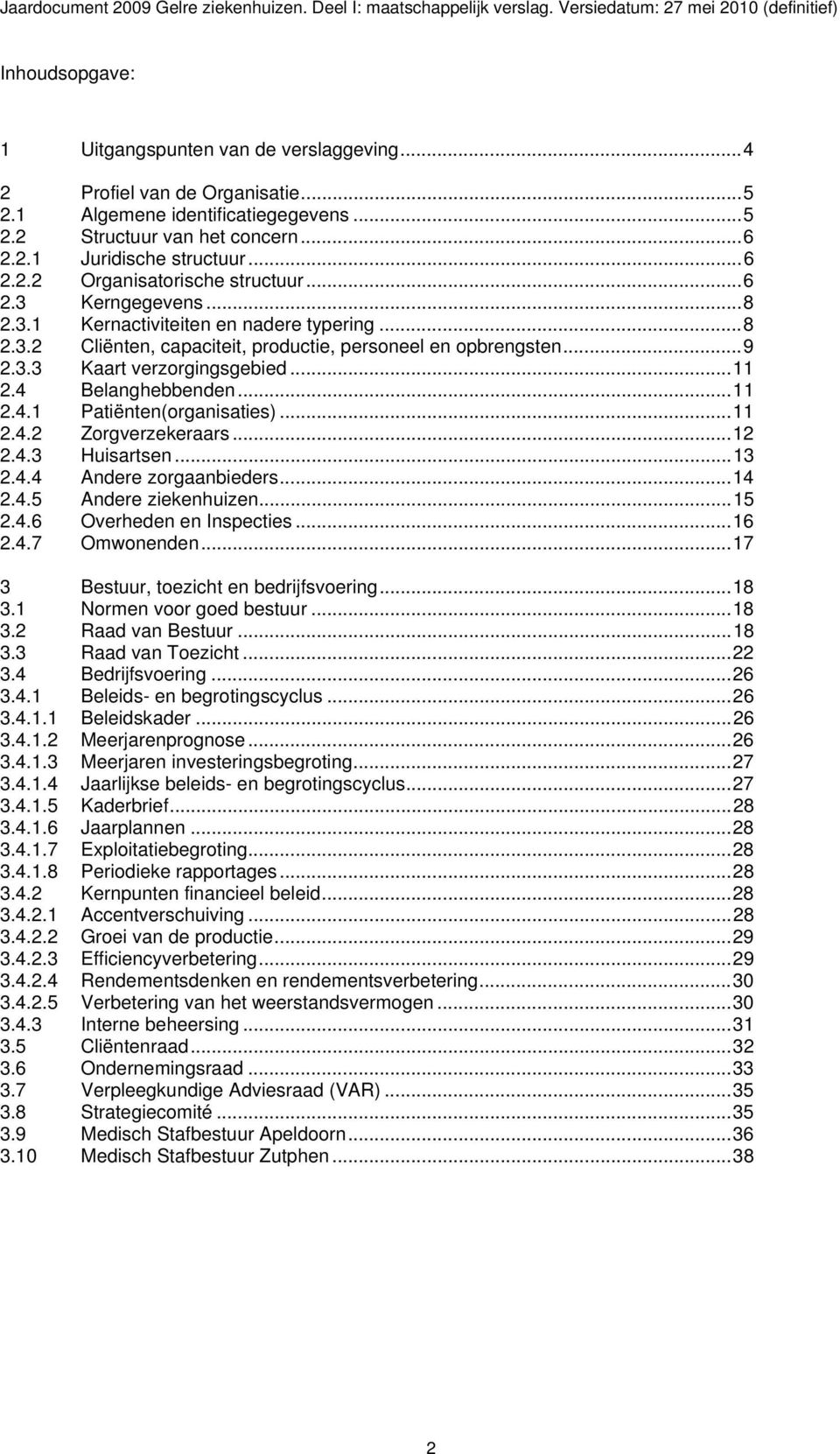 Belanghebbenden...11 2.4.1 Patiënten(organisaties)...11 2.4.2 Zorgverzekeraars...12 2.4.3 Huisartsen...13 2.4.4 Andere zorgaanbieders...14 2.4.5 Andere ziekenhuizen...15 2.4.6 Overheden en Inspecties.