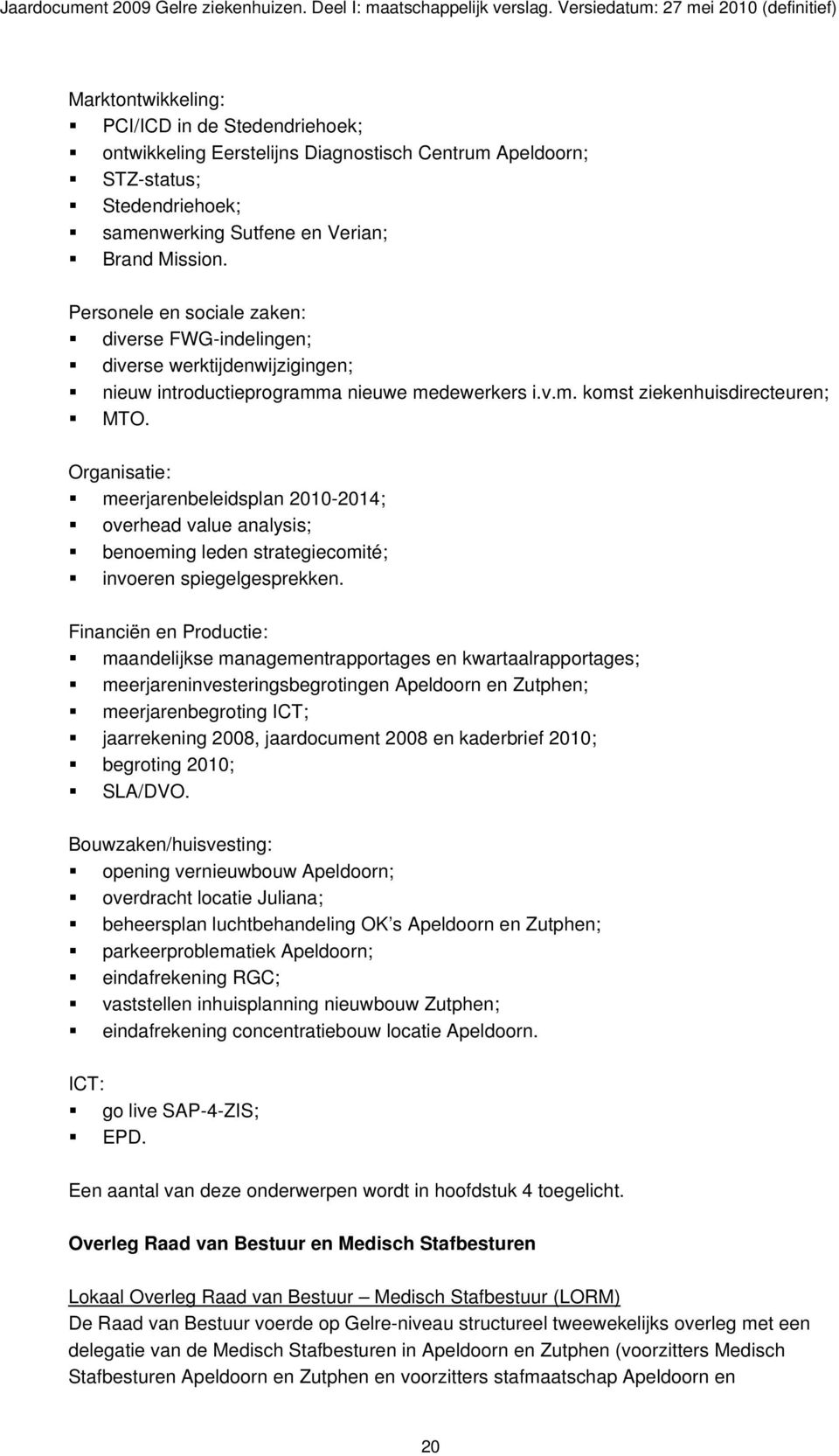 Organisatie: meerjarenbeleidsplan 2010-2014; overhead value analysis; benoeming leden strategiecomité; invoeren spiegelgesprekken.