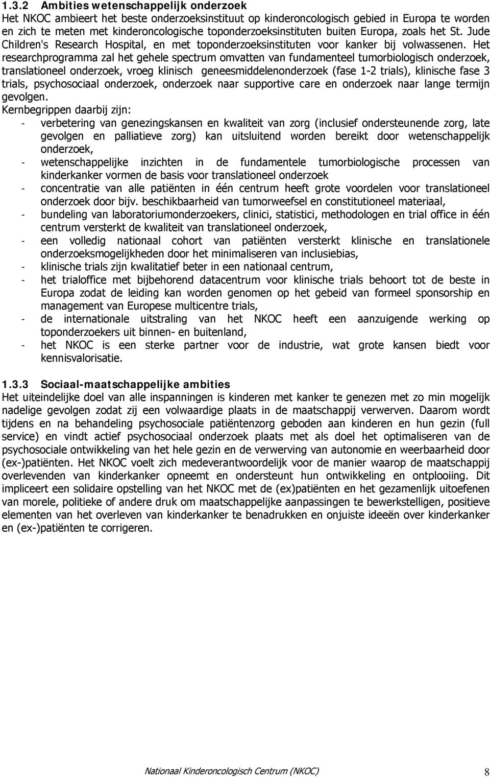 Het researchprogramma zal het gehele spectrum omvatten van fundamenteel tumorbiologisch onderzoek, translationeel onderzoek, vroeg klinisch geneesmiddelenonderzoek (fase 1-2 trials), klinische fase 3