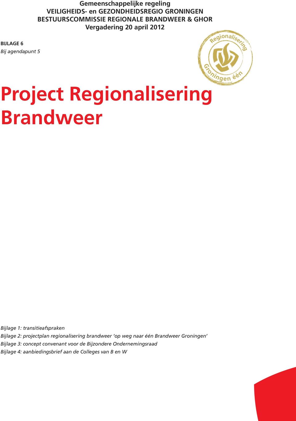 Brandweer Bijlage 1: transitieafspraken Bijlage 2: projectplan regionalisering brandweer op weg naar één Brandweer