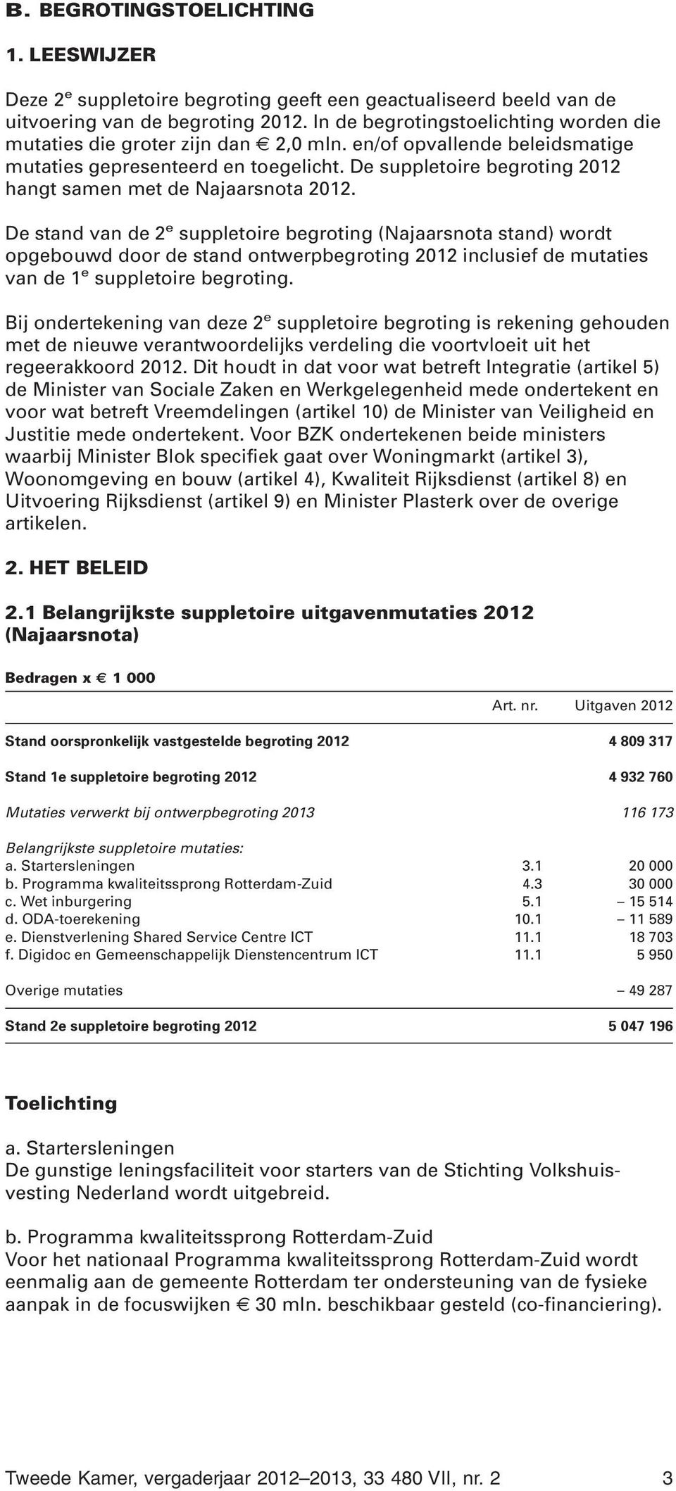 De stand van de 2 e (Najaarsnota stand) wordt opgebouwd door de stand ontwerp inclusief de mutaties van de 1 e.