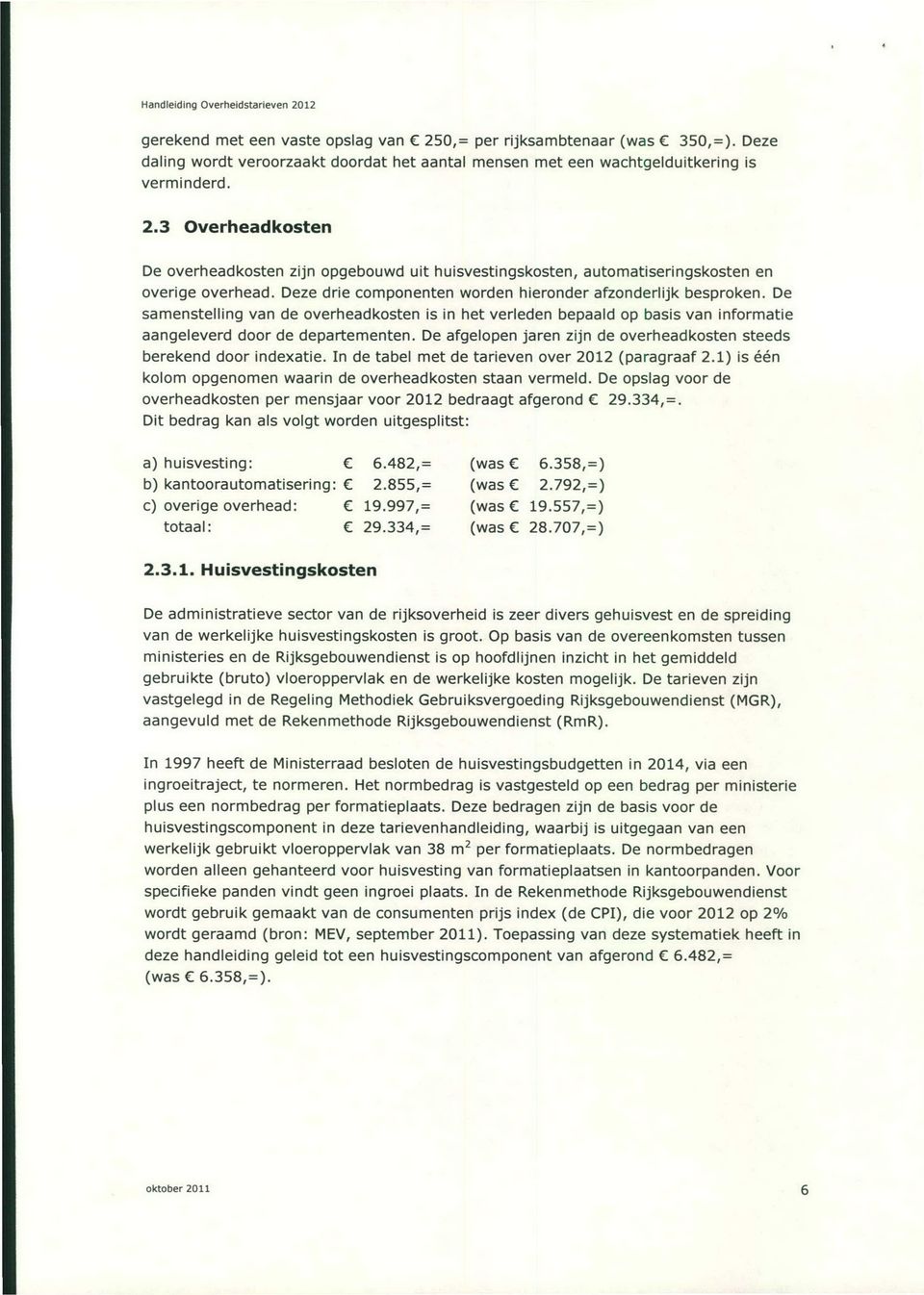 De afgelopen jaren zijn de overheadkosten steeds berekend door indexatie. In de tabel met de tarieven over 2012 (paragraaf 2.1) is één kolom opgenomen waarin de overheadkosten staan vermeld.