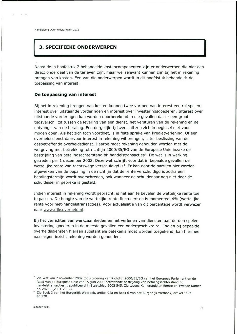 De toepassing van interest Bij het in rekening brengen van kosten kunnen twee vormen van interest een rol spelen: interest over uitstaande vorderingen en interest over investeringsgoederen.