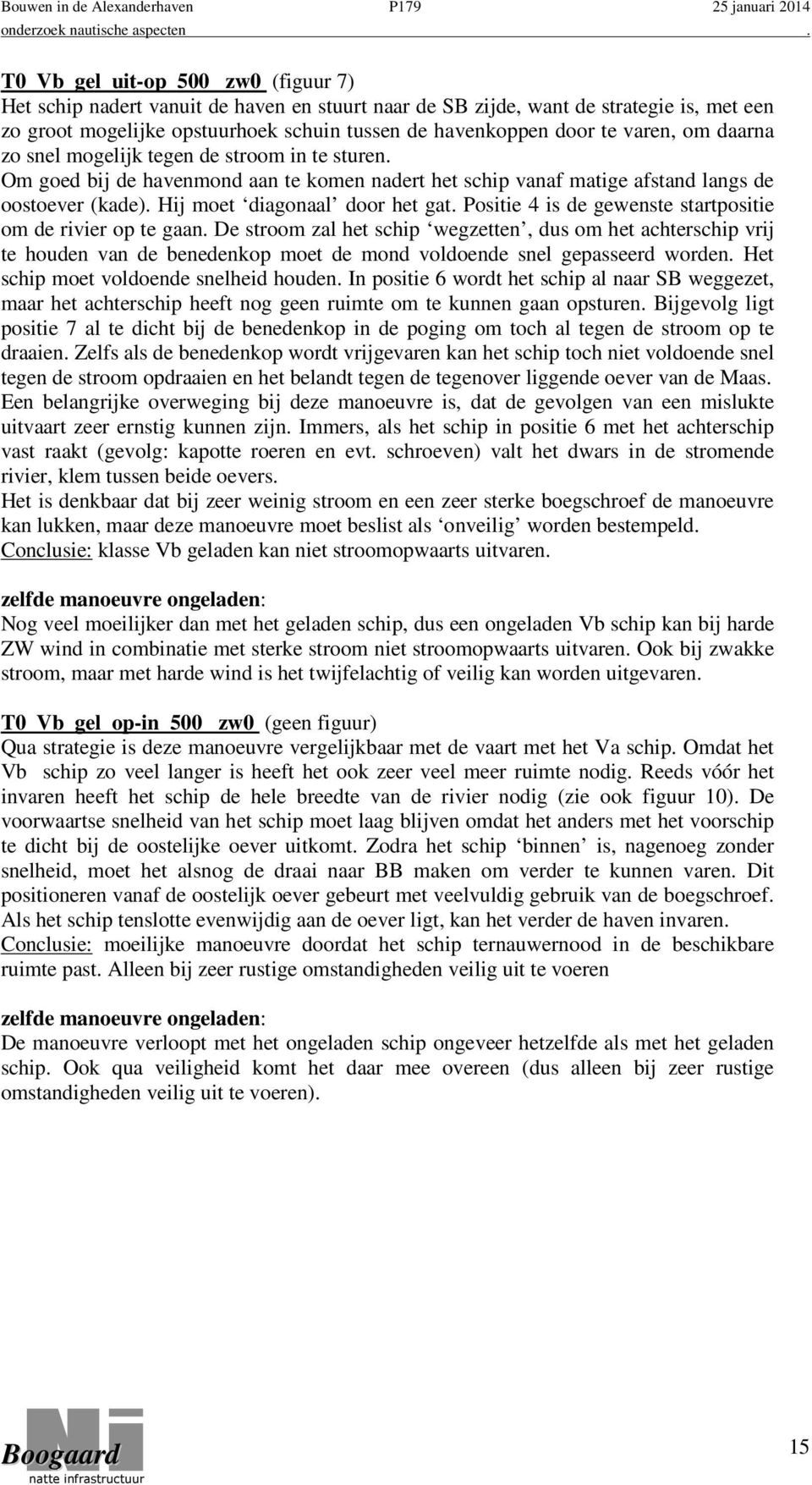 Positie 4 is de gewenste startpositie om de rivier op te gaan. De stroom zal het schip wegzetten, dus om het achterschip vrij te houden van de benedenkop moet de mond voldoende snel gepasseerd worden.